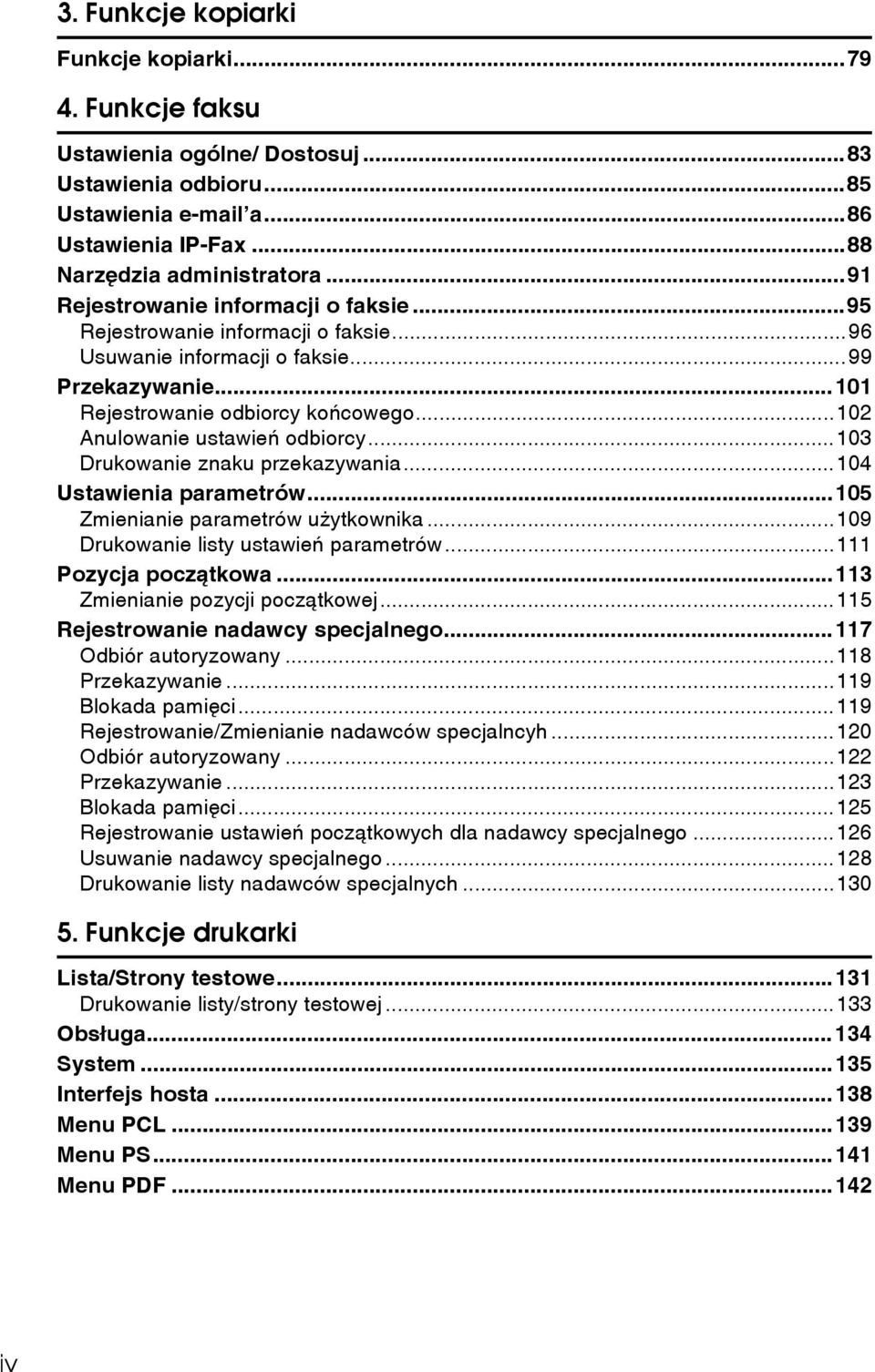 ..102 Anulowanie ustawieñ odbiorcy...103 Drukowanie znaku przekazywania...104 Ustawienia parametrów...105 Zmienianie parametrów uåytkownika...109 Drukowanie listy ustawieñ parametrów.