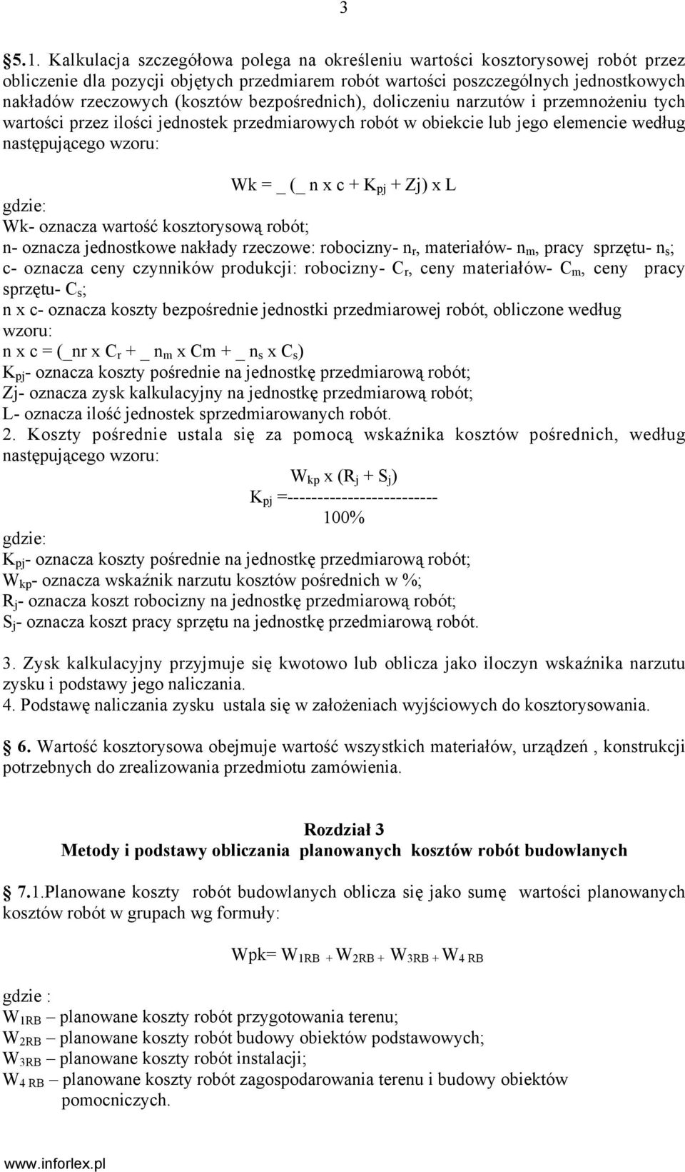 bezpośrednich), doliczeniu narzutów i przemnożeniu tych wartości przez ilości jednostek przedmiarowych robót w obiekcie lub jego elemencie według następującego wzoru: Wk = _ (_ n x c + K pj + Zj) x L