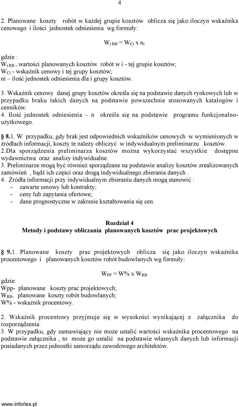 Wskaźnik cenowy danej grupy kosztów określa się na podstawie danych rynkowych lub w przypadku braku takich danych na podstawie powszechnie stosowanych katalogów i cenników. 4.