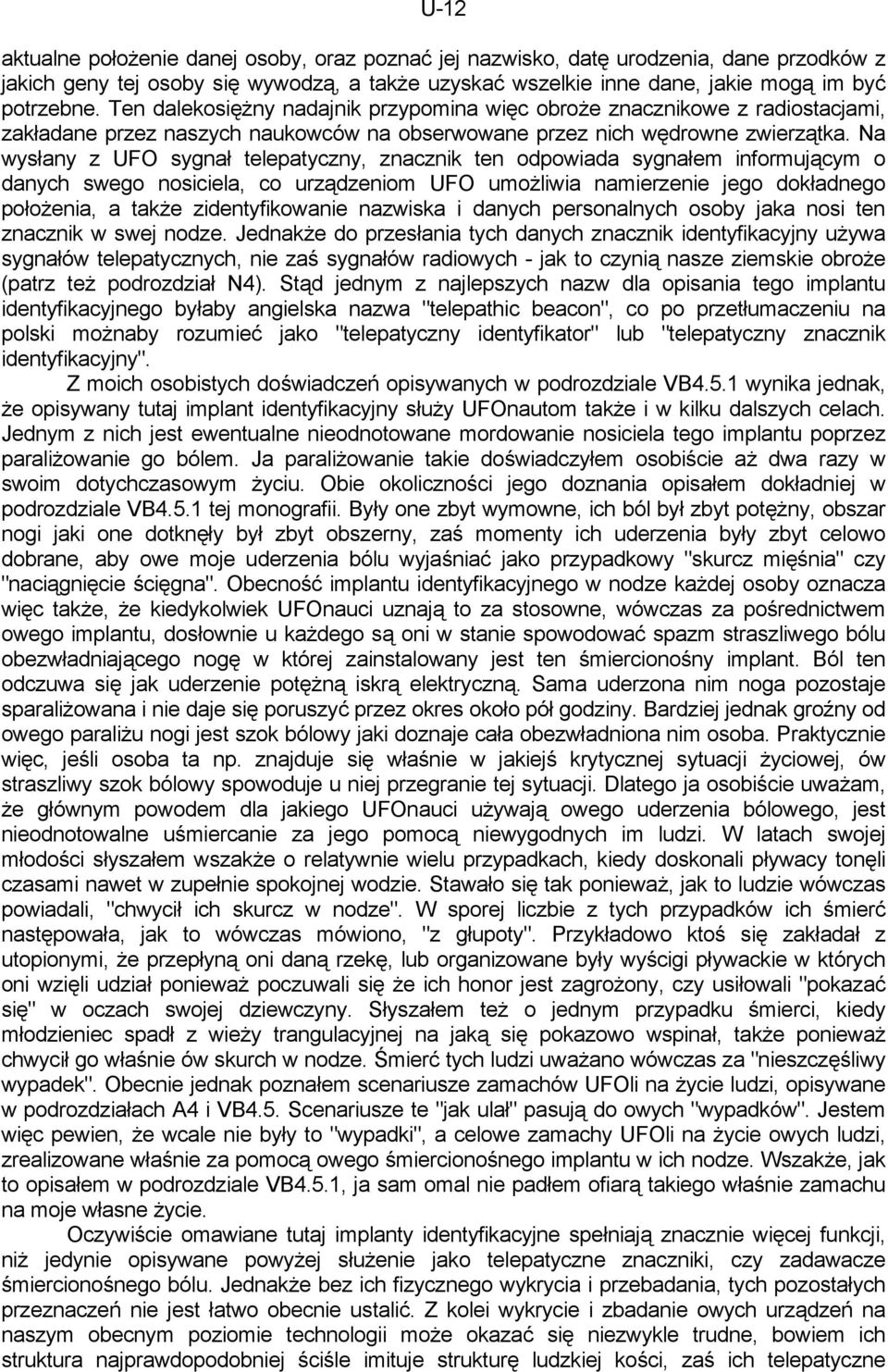 Na wysłany z UFO sygnał telepatyczny, znacznik ten odpowiada sygnałem informującym o danych swego nosiciela, co urządzeniom UFO umożliwia namierzenie jego dokładnego położenia, a także