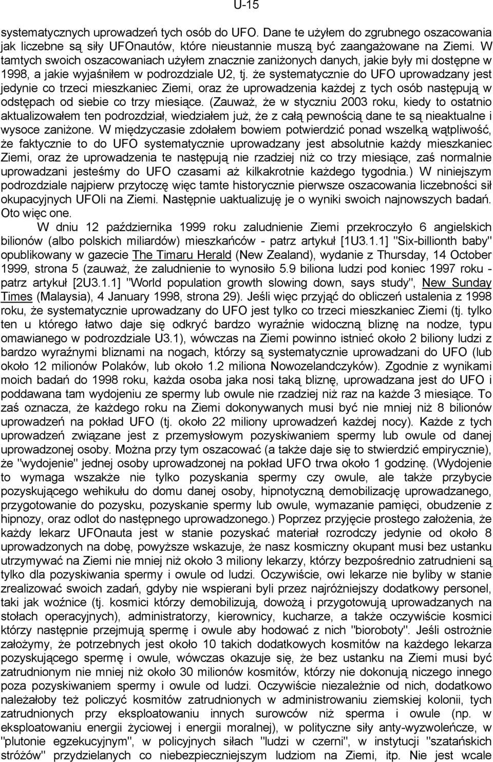 że systematycznie do UFO uprowadzany jest jedynie co trzeci mieszkaniec Ziemi, oraz że uprowadzenia każdej z tych osób następują w odstępach od siebie co trzy miesiące.