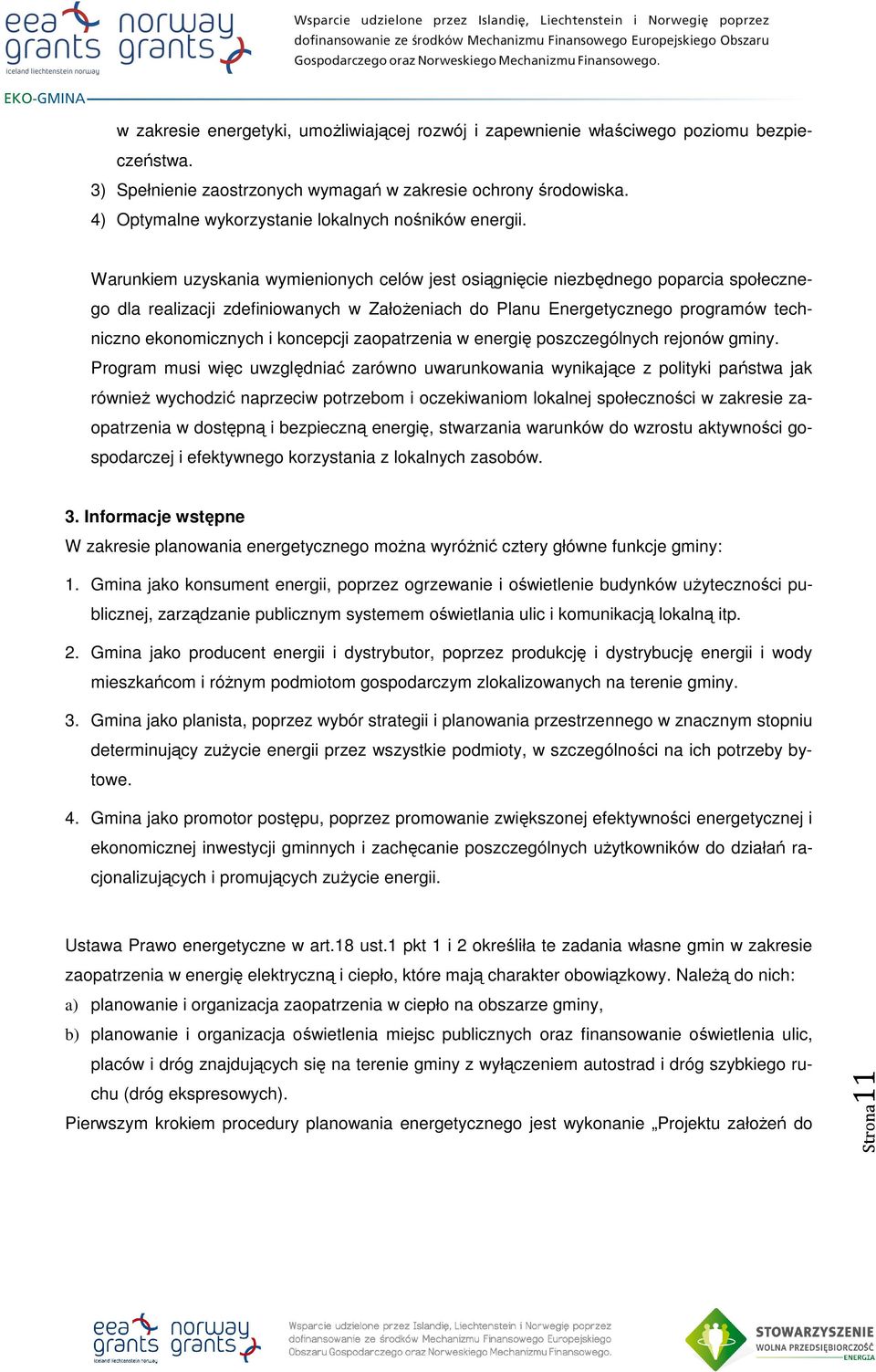 Warunkiem uzyskania wymienionych celów jest osiągnięcie niezbędnego poparcia społecznego dla realizacji zdefiniowanych w Założeniach do Planu Energetycznego programów techniczno ekonomicznych i