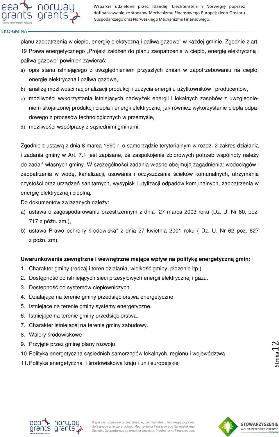 zapotrzebowaniu na ciepło, energię elektryczną i paliwa gazowe, b) analizę możliwości racjonalizacji produkcji i zużycia energii u użytkowników i producentów, c) możliwości wykorzystania istniejących