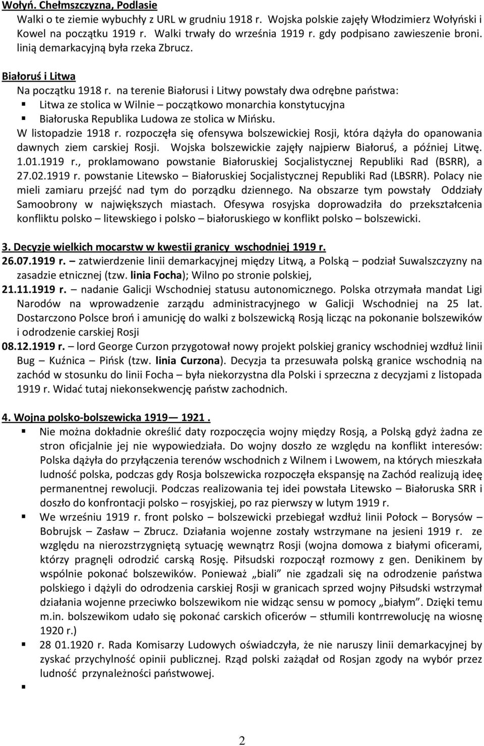 na terenie Białorusi i Litwy powstały dwa odrębne paostwa: Litwa ze stolica w Wilnie początkowo monarchia konstytucyjna Białoruska Republika Ludowa ze stolica w Miosku. W listopadzie 1918 r.