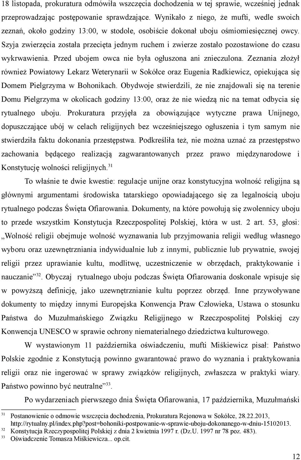 Szyja zwierzęcia została przecięta jednym ruchem i zwierze zostało pozostawione do czasu wykrwawienia. Przed ubojem owca nie była ogłuszona ani znieczulona.