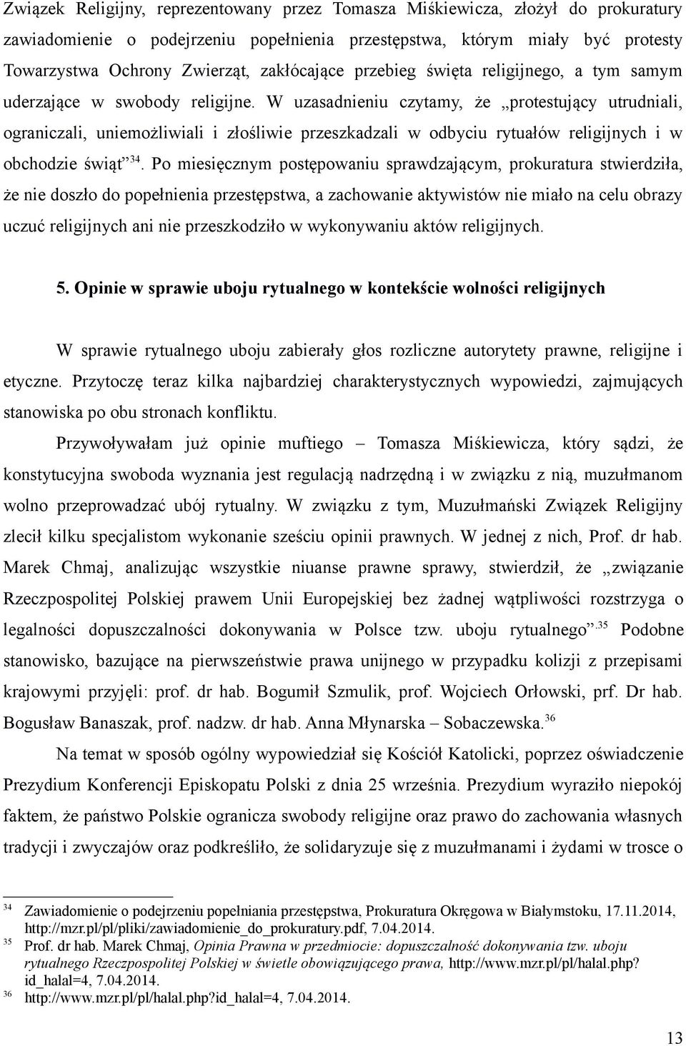 W uzasadnieniu czytamy, że protestujący utrudniali, ograniczali, uniemożliwiali i złośliwie przeszkadzali w odbyciu rytuałów religijnych i w obchodzie świąt 34.