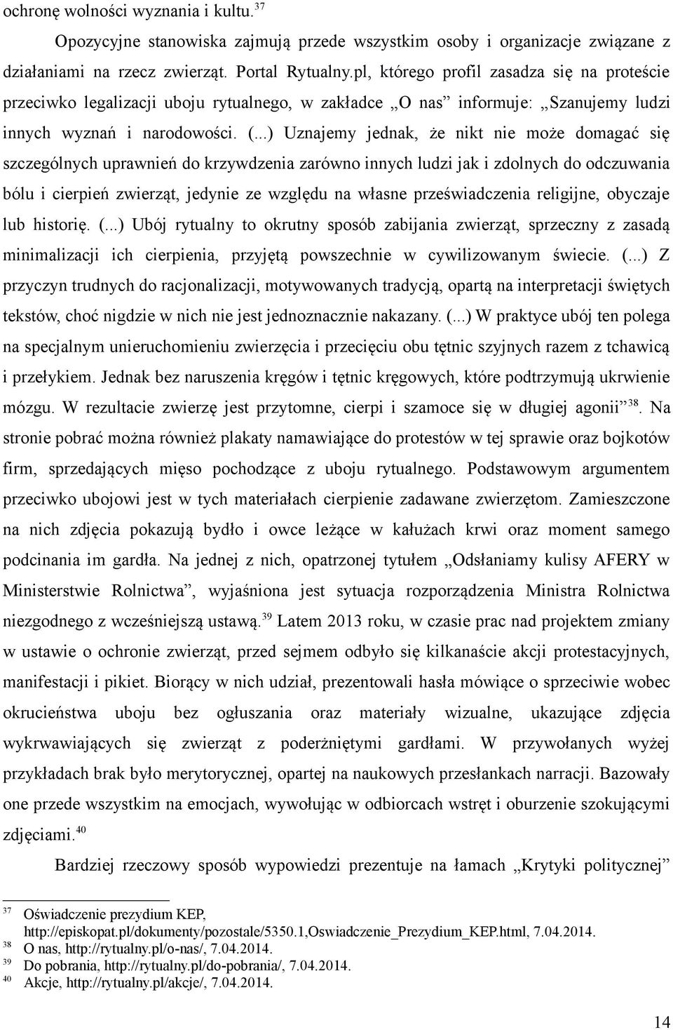 ..) Uznajemy jednak, że nikt nie może domagać się szczególnych uprawnień do krzywdzenia zarówno innych ludzi jak i zdolnych do odczuwania bólu i cierpień zwierząt, jedynie ze względu na własne