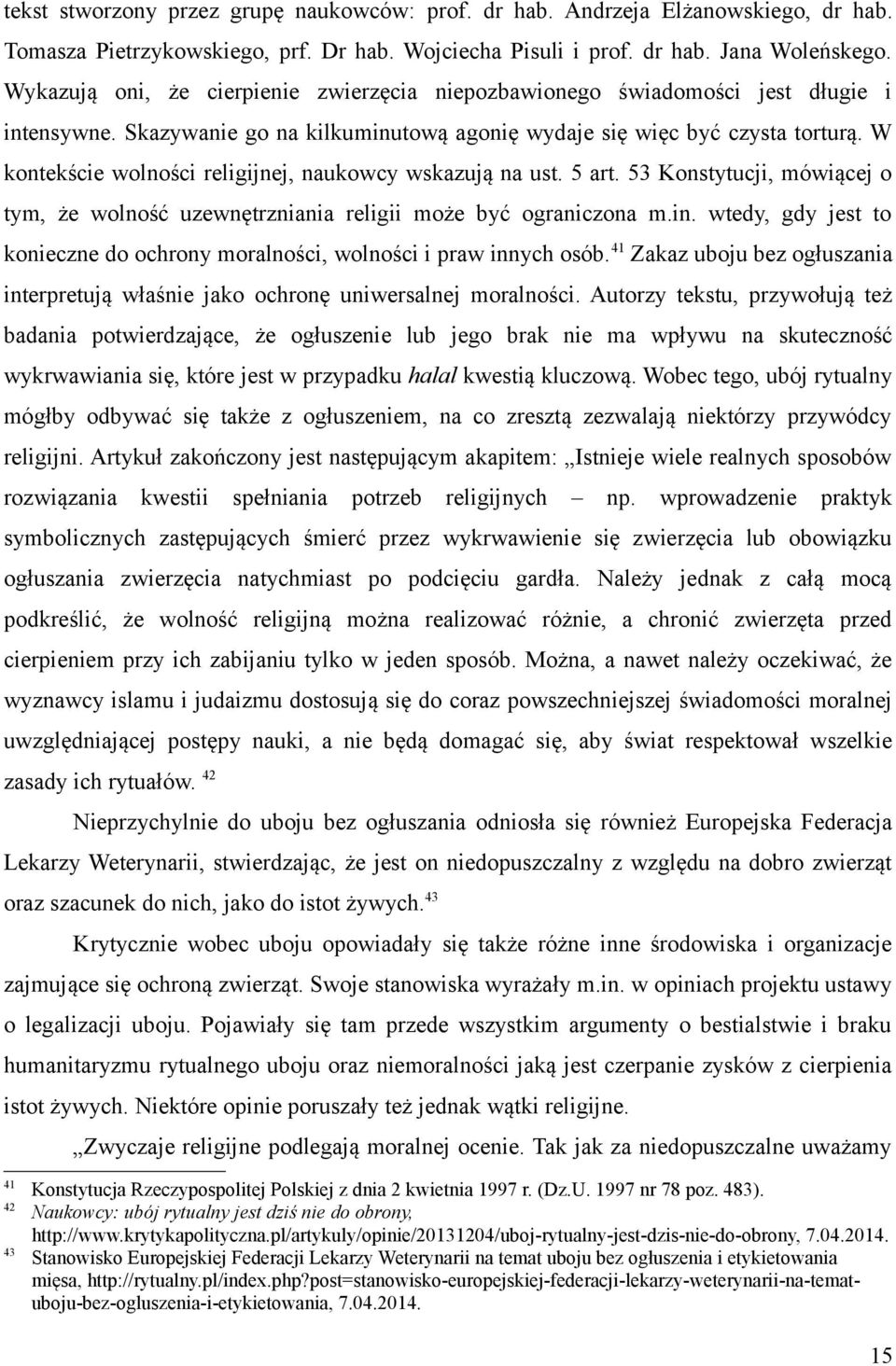 W kontekście wolności religijnej, naukowcy wskazują na ust. 5 art. 53 Konstytucji, mówiącej o tym, że wolność uzewnętrzniania religii może być ograniczona m.in.