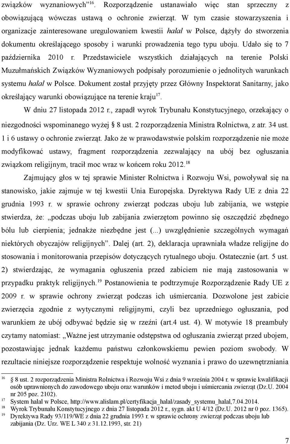 Udało się to 7 października 2010 r. Przedstawiciele wszystkich działających na terenie Polski Muzułmańskich Związków Wyznaniowych podpisały porozumienie o jednolitych warunkach systemu halal w Polsce.