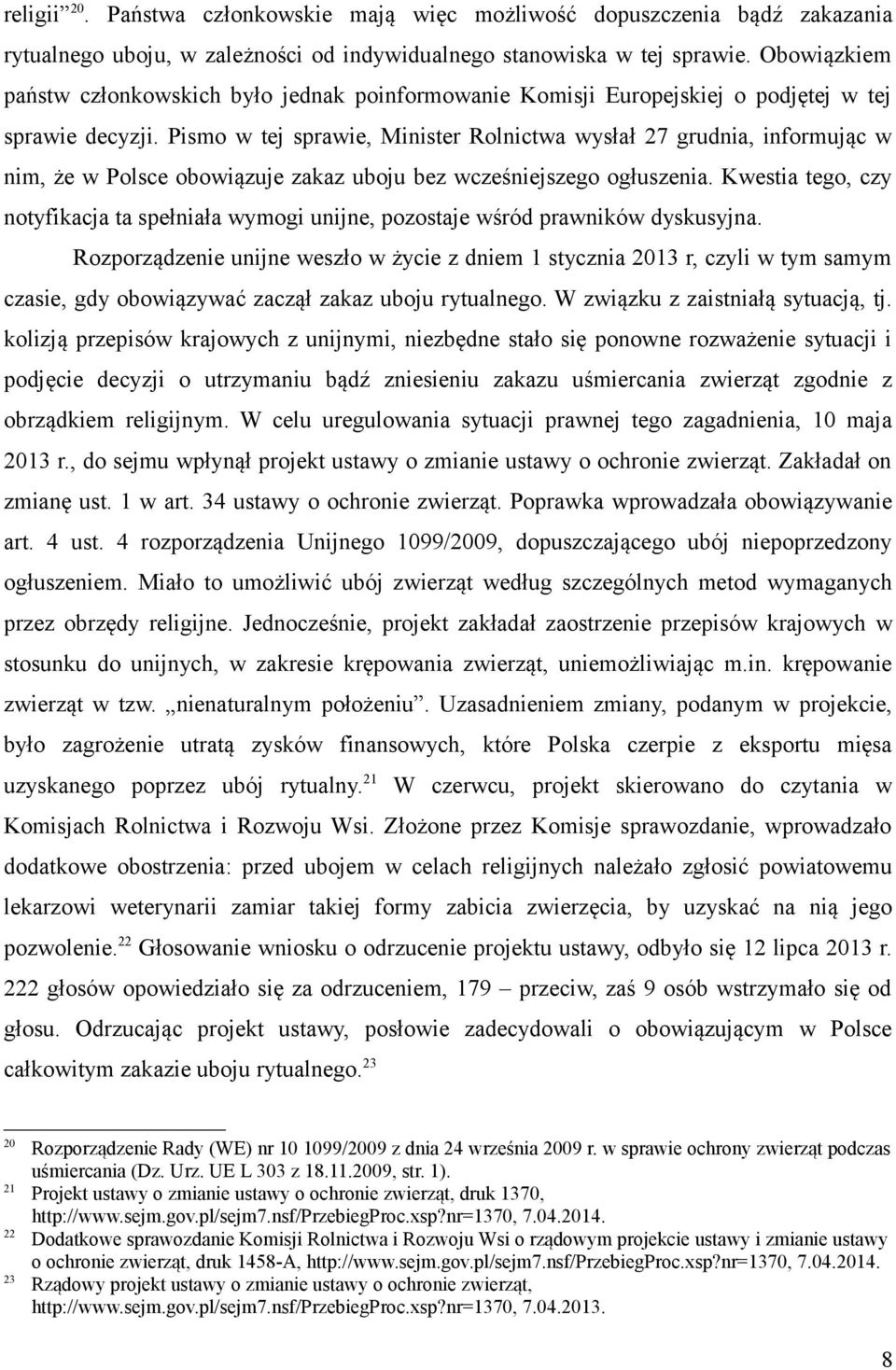 Pismo w tej sprawie, Minister Rolnictwa wysłał 27 grudnia, informując w nim, że w Polsce obowiązuje zakaz uboju bez wcześniejszego ogłuszenia.