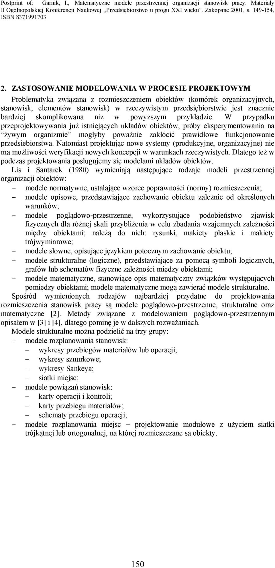 W przypadku przeprojektowywania już istniejących układów obiektów, próby eksperymentowania na żywym organizmie mogłyby poważnie zakłócić prawidłowe funkcjonowanie przedsiębiorstwa.