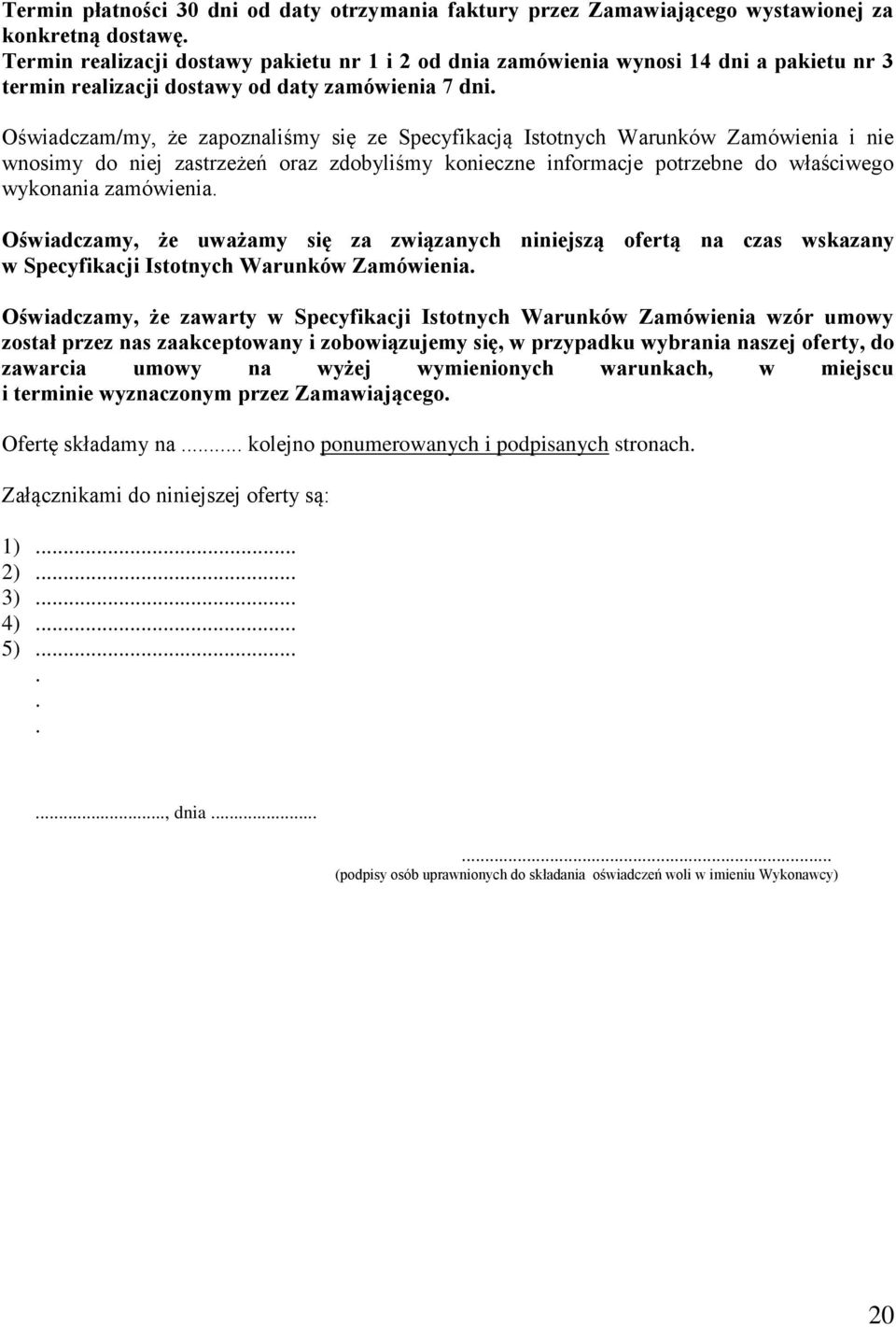 Oświadczam/my, że zapoznaliśmy się ze Specyfikacją Istotnych Warunków Zamówienia i nie wnosimy do niej zastrzeżeń oraz zdobyliśmy konieczne informacje potrzebne do właściwego wykonania zamówienia.