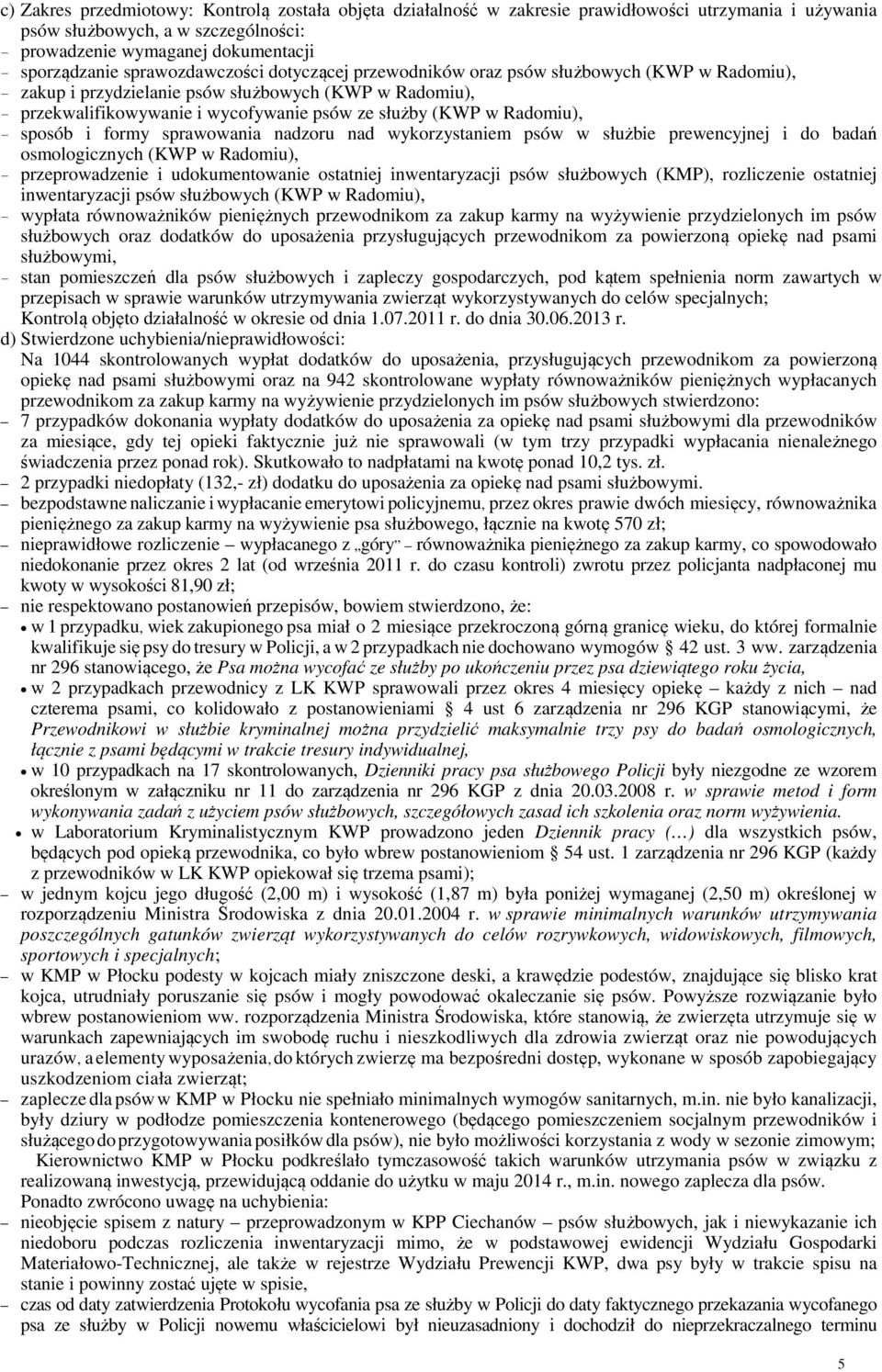 sprawowania nadzoru nad wykorzystaniem psów w służbie prewencyjnej i do badań osmologicznych (KWP w Radomiu), - przeprowadzenie i udokumentowanie ostatniej inwentaryzacji psów służbowych (KMP),