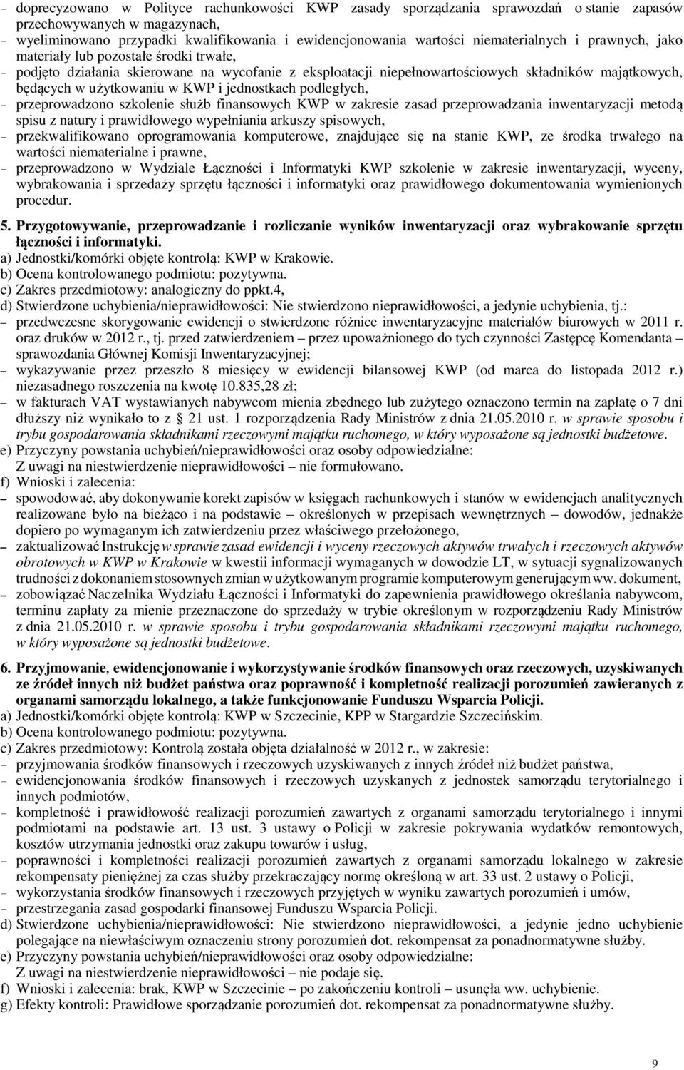 w KWP i jednostkach podległych, - przeprowadzono szkolenie służb finansowych KWP w zakresie zasad przeprowadzania inwentaryzacji metodą spisu z natury i prawidłowego wypełniania arkuszy spisowych, -