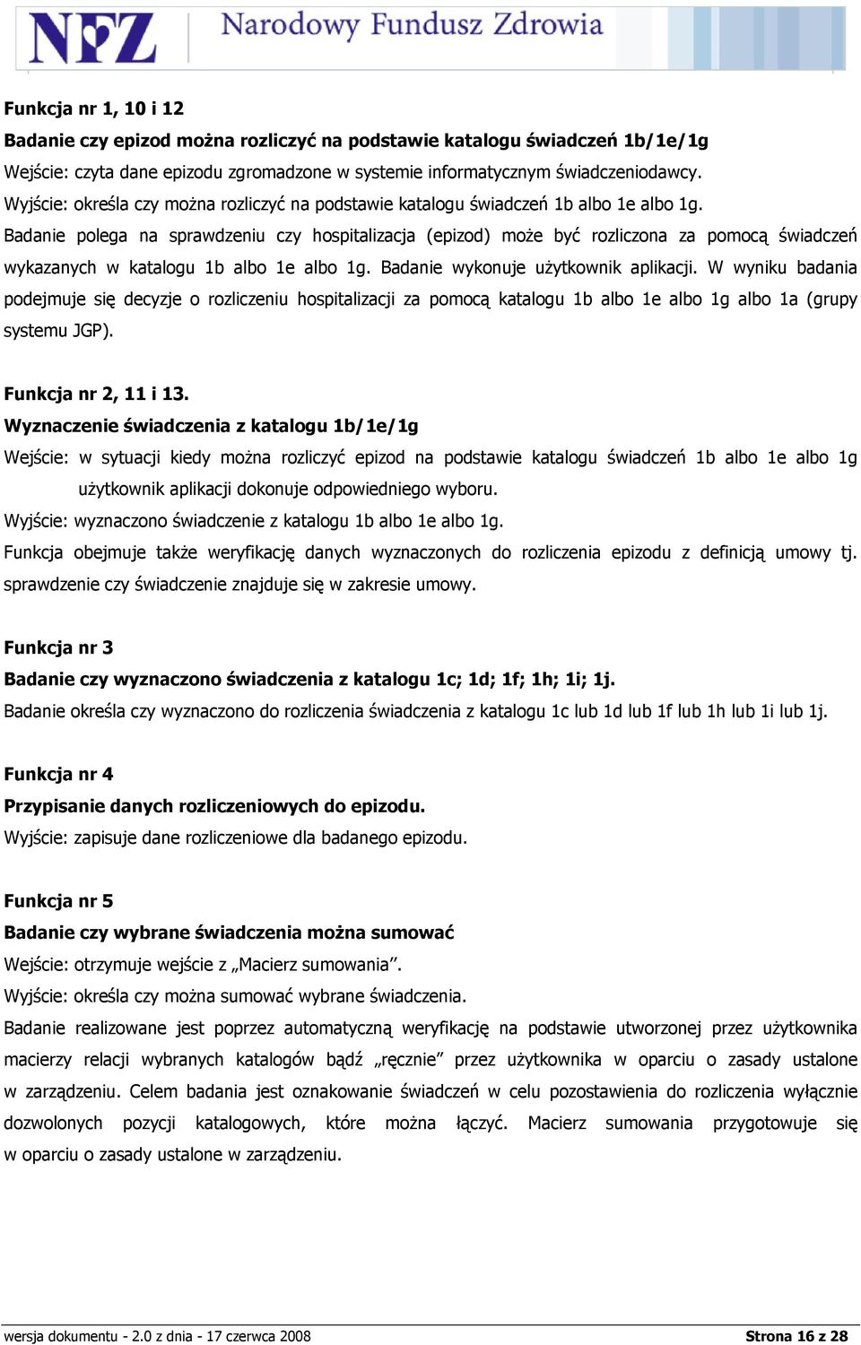 Badanie polega na sprawdzeniu czy hospitalizacja (epizod) może być rozliczona za pomocą świadczeń wykazanych w katalogu 1b albo 1e albo 1g. Badanie wykonuje użytkownik aplikacji.