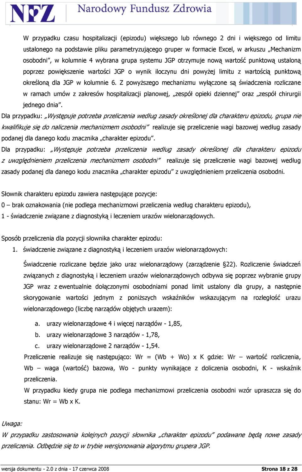 Z powyższego mechanizmu wyłączone są świadczenia rozliczane w ramach umów z zakresów hospitalizacji planowej, zespół opieki dziennej oraz zespół chirurgii jednego dnia.