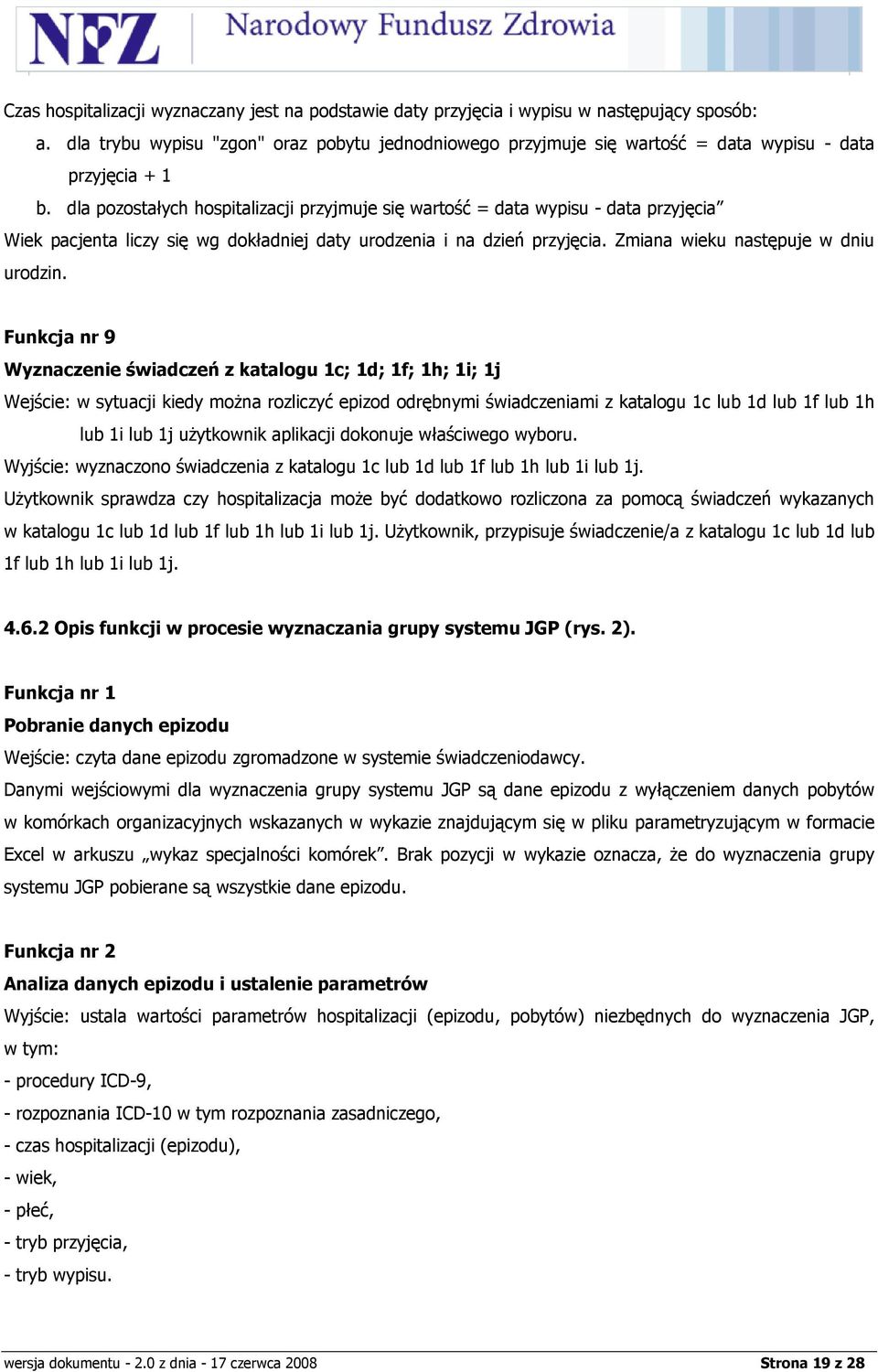 dla pozostałych hospitalizacji przyjmuje się wartość = data wypisu - data przyjęcia Wiek pacjenta liczy się wg dokładniej daty urodzenia i na dzień przyjęcia. Zmiana wieku następuje w dniu urodzin.