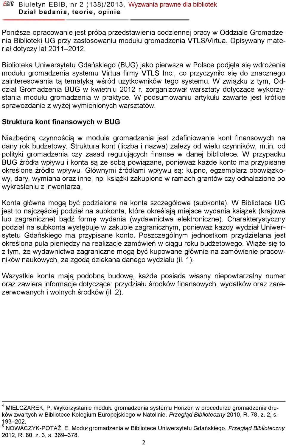 , co przyczyniło się do znacznego zainteresowania tą tematyką wśród użytkowników tego systemu. W związku z tym, Oddział Gromadzenia BUG w kwietniu 2012 r.