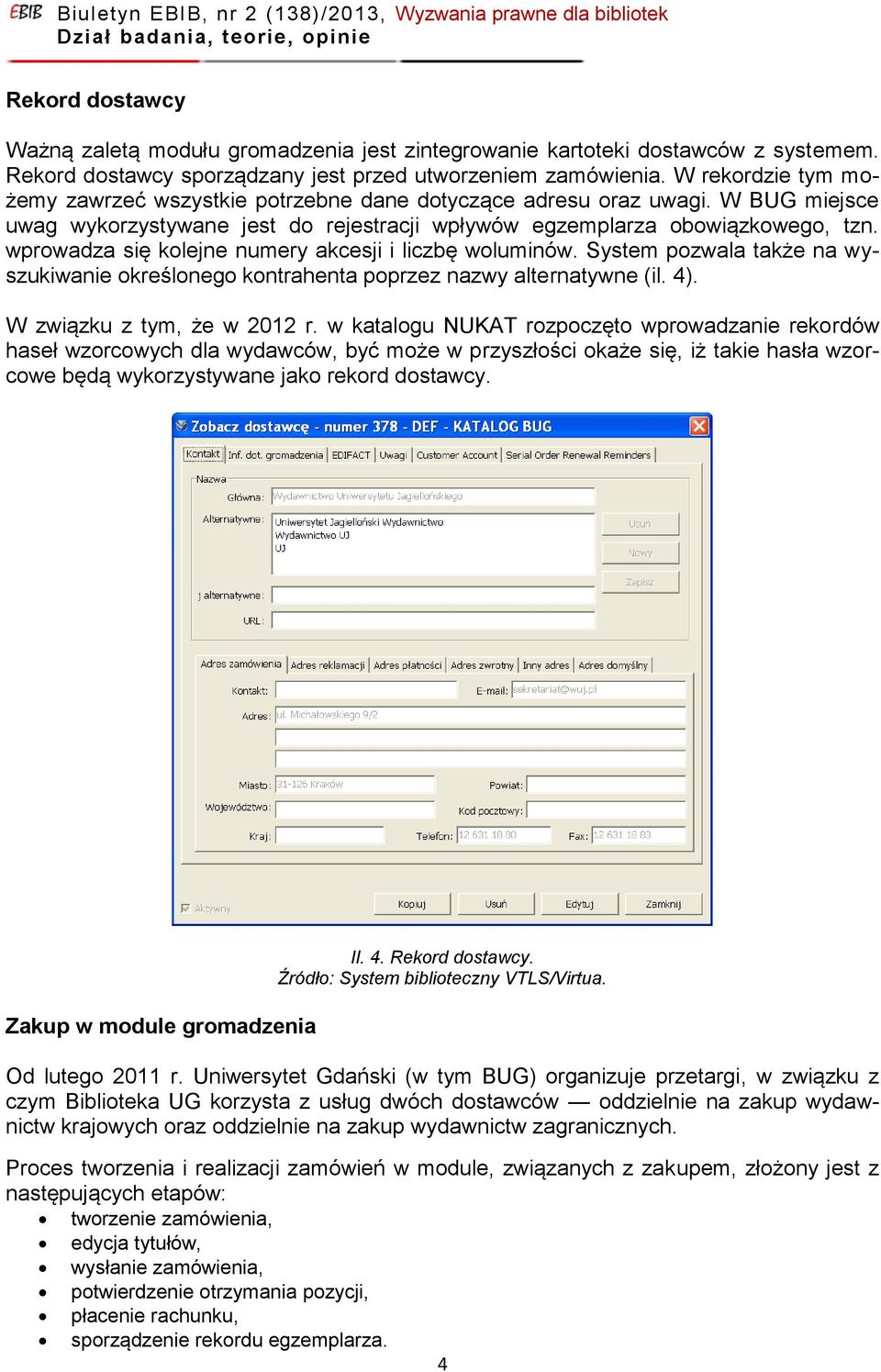 wprowadza się kolejne numery akcesji i liczbę woluminów. System pozwala także na wyszukiwanie określonego kontrahenta poprzez nazwy alternatywne (il. 4). W związku z tym, że w 2012 r.