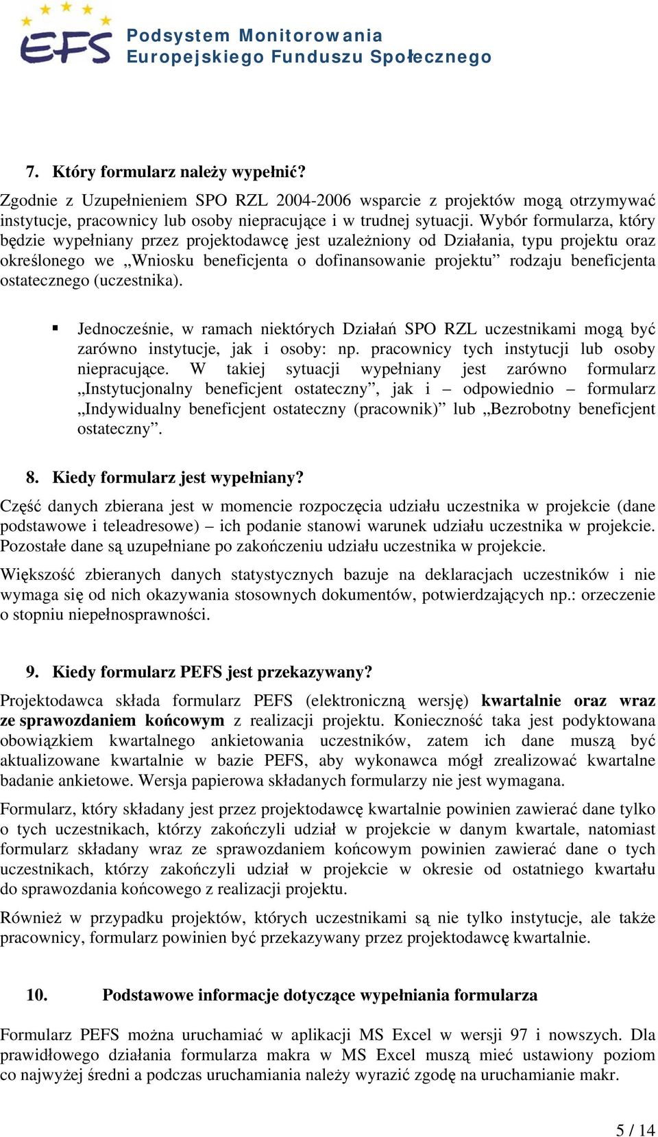 ostatecznego (uczestnika). Jednocześnie, w ramach niektórych Działań SPO RZL uczestnikami mogą być zarówno instytucje, jak i osoby: np. pracownicy tych instytucji lub osoby niepracujące.