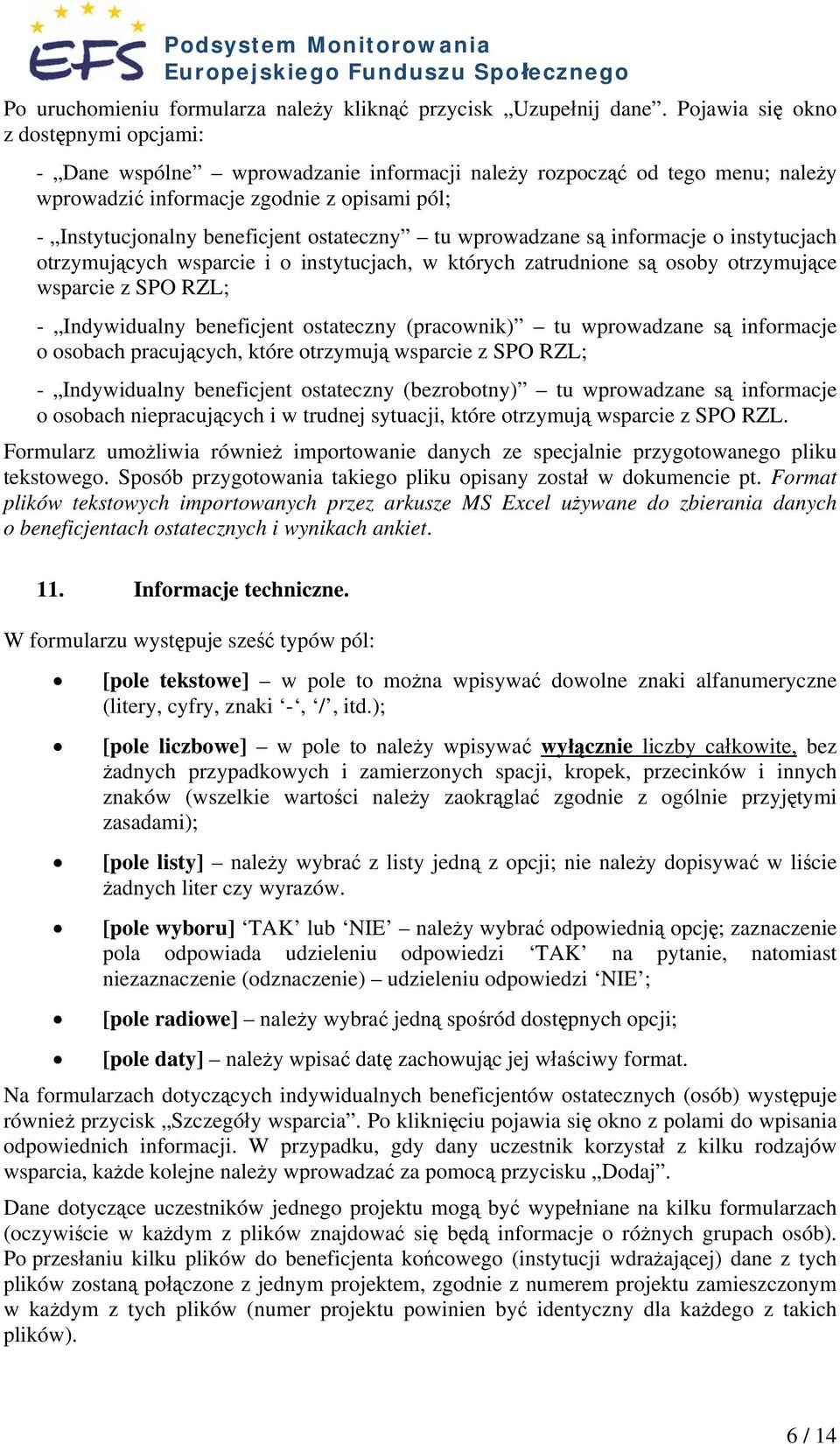 ostateczny tu wprowadzane są informacje o instytucjach otrzymujących wsparcie i o instytucjach, w których zatrudnione są osoby otrzymujące wsparcie z SPO RZL; - Indywidualny beneficjent ostateczny