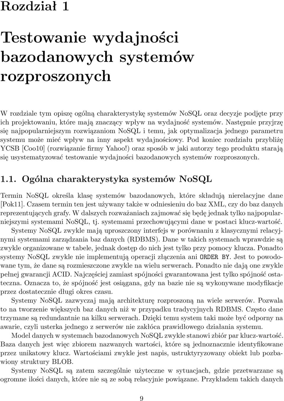 Pod koniec rozdziału przybliżę YCSB [Coo10] (rozwiązanie firmy Yahoo!) oraz sposób w jaki autorzy tego produktu starają się usystematyzować testowanie wydajności bazodanowych systemów rozproszonych.