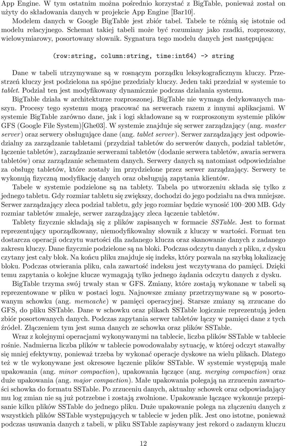 Sygnatura tego modelu danych jest następująca: (row:string, column:string, time:int64) -> string Dane w tabeli utrzymywane są w rosnącym porządku leksykograficznym kluczy.