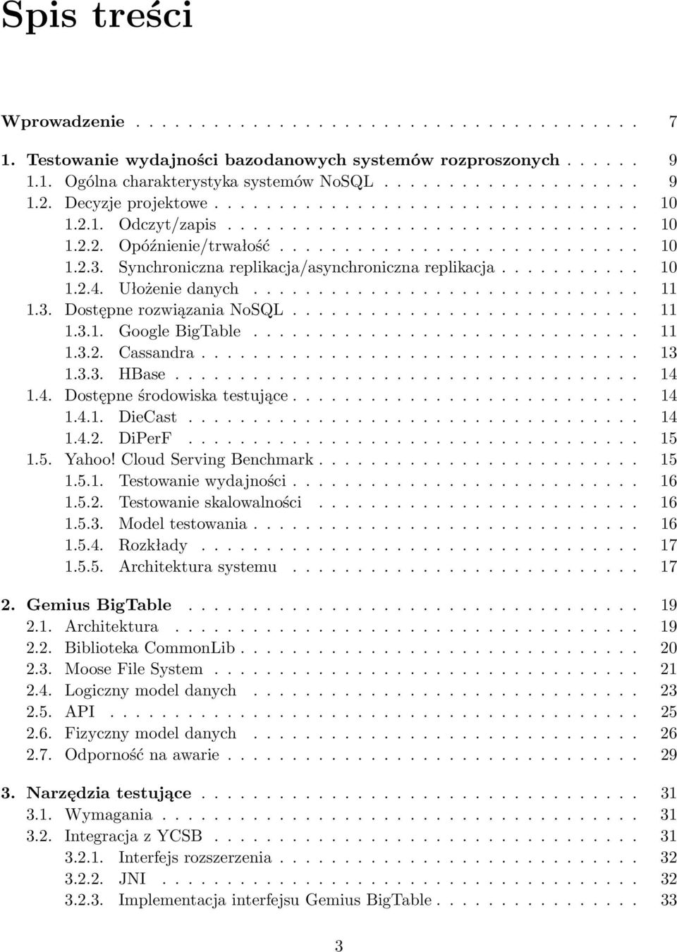 Synchroniczna replikacja/asynchroniczna replikacja........... 10 1.2.4. Ułożenie danych.............................. 11 1.3. Dostępne rozwiązania NoSQL........................... 11 1.3.1. Google BigTable.