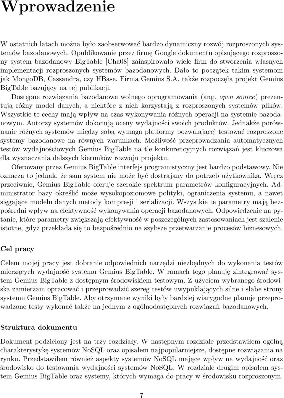 Dało to początek takim systemom jak MongoDB, Cassandra, czy HBase. Firma Gemius S.A. także rozpoczęła projekt Gemius BigTable bazujący na tej publikacji.