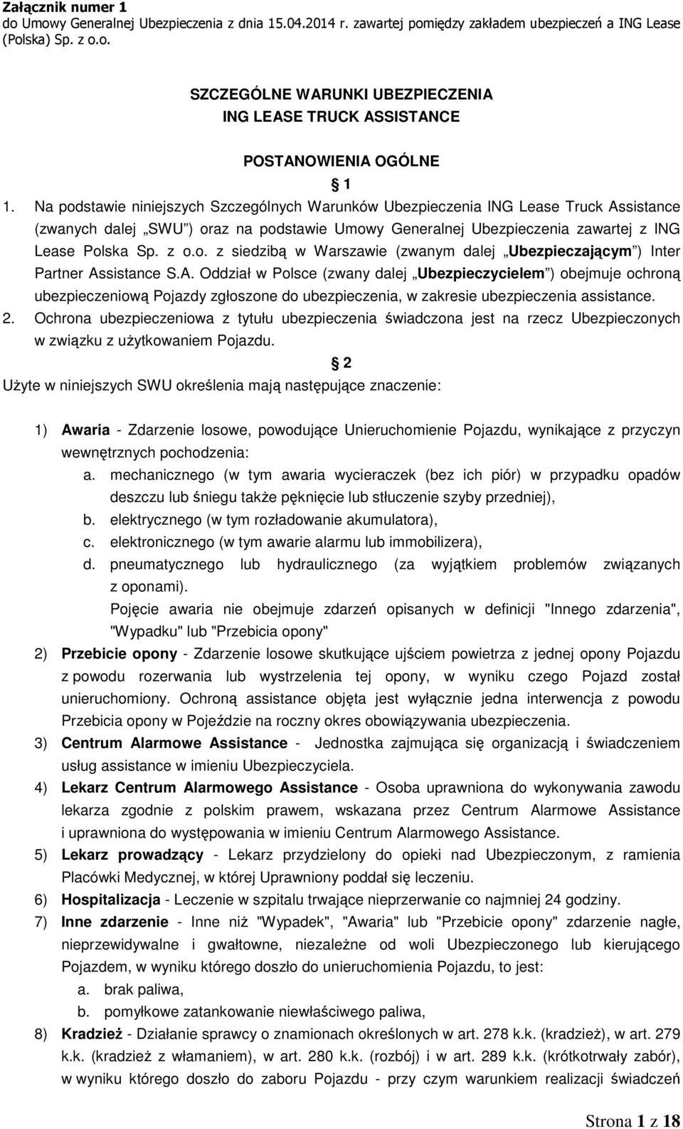 A. Oddział w Polsce (zwany dalej Ubezpieczycielem ) obejmuje ochroną ubezpieczeniową Pojazdy zgłoszone do ubezpieczenia, w zakresie ubezpieczenia assistance. 2.