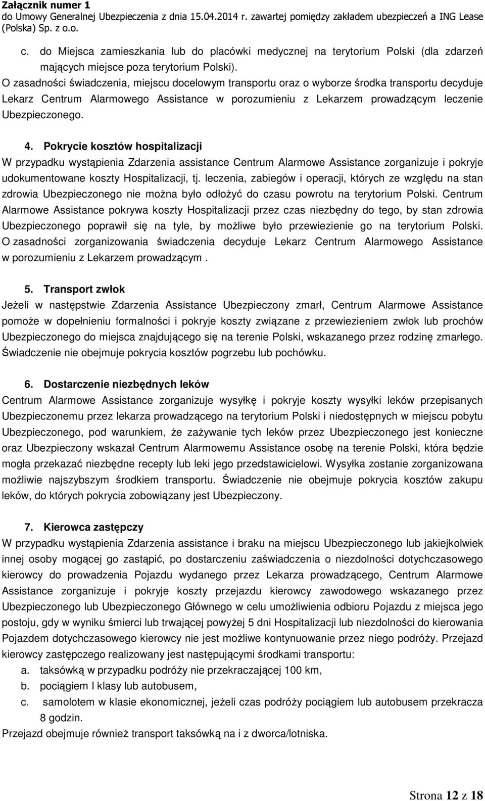 Pokrycie kosztów hospitalizacji W przypadku wystąpienia Zdarzenia assistance Centrum Alarmowe Assistance zorganizuje i pokryje udokumentowane koszty Hospitalizacji, tj.