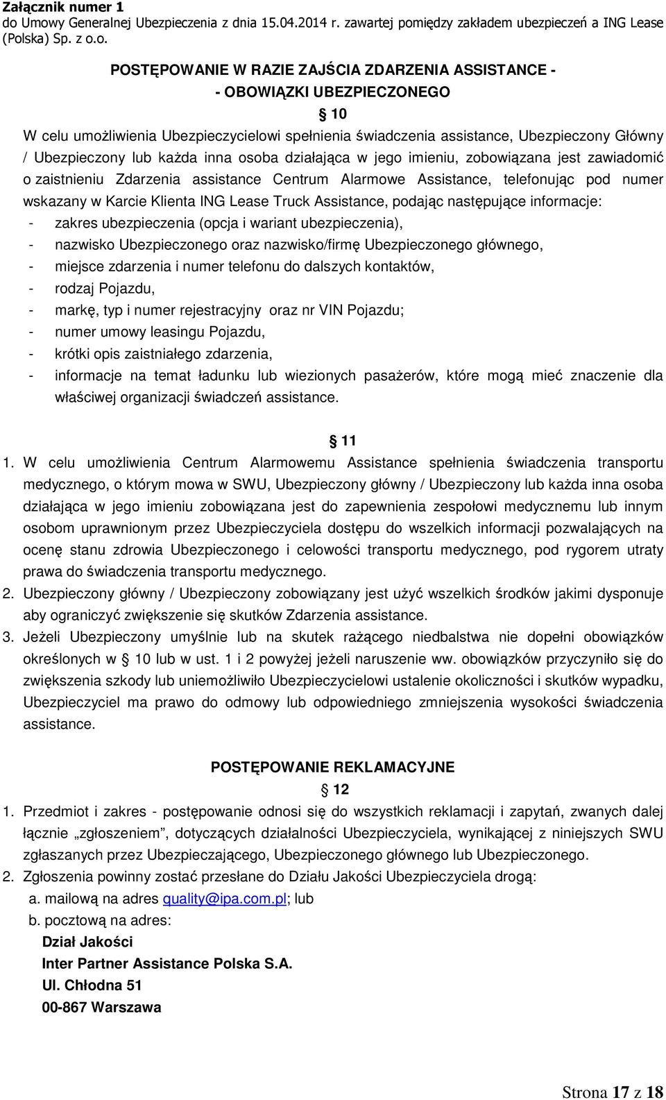 Assistance, podając następujące informacje: - zakres ubezpieczenia (opcja i wariant ubezpieczenia), - nazwisko Ubezpieczonego oraz nazwisko/firmę Ubezpieczonego głównego, - miejsce zdarzenia i numer