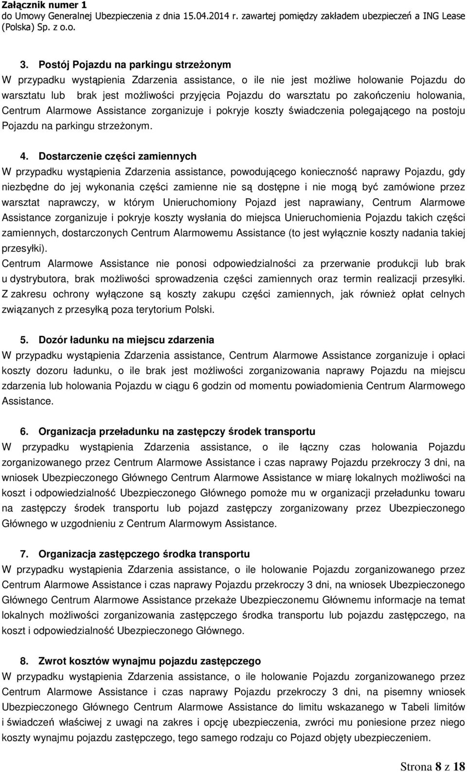 Dostarczenie części zamiennych W przypadku wystąpienia Zdarzenia assistance, powodującego konieczność naprawy Pojazdu, gdy niezbędne do jej wykonania części zamienne nie są dostępne i nie mogą być