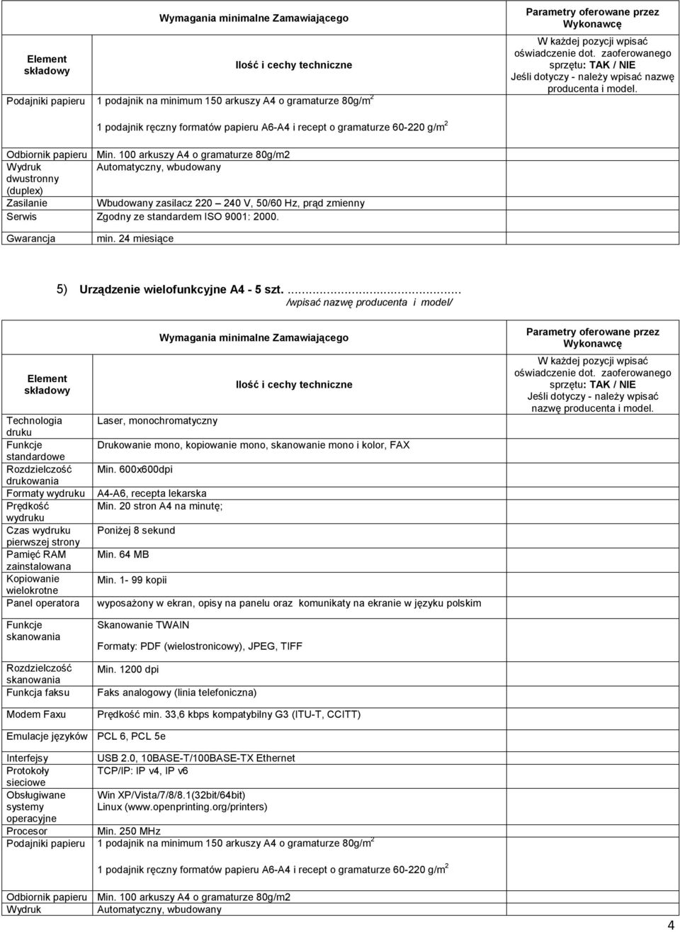 ... Technologia druku standardowe drukowania Formaty wydruku Prędkość wydruku Czas wydruku pierwszej strony zainstalowana Kopiowanie wielokrotne Panel operatora Funkcja faksu Modem Faxu Laser,