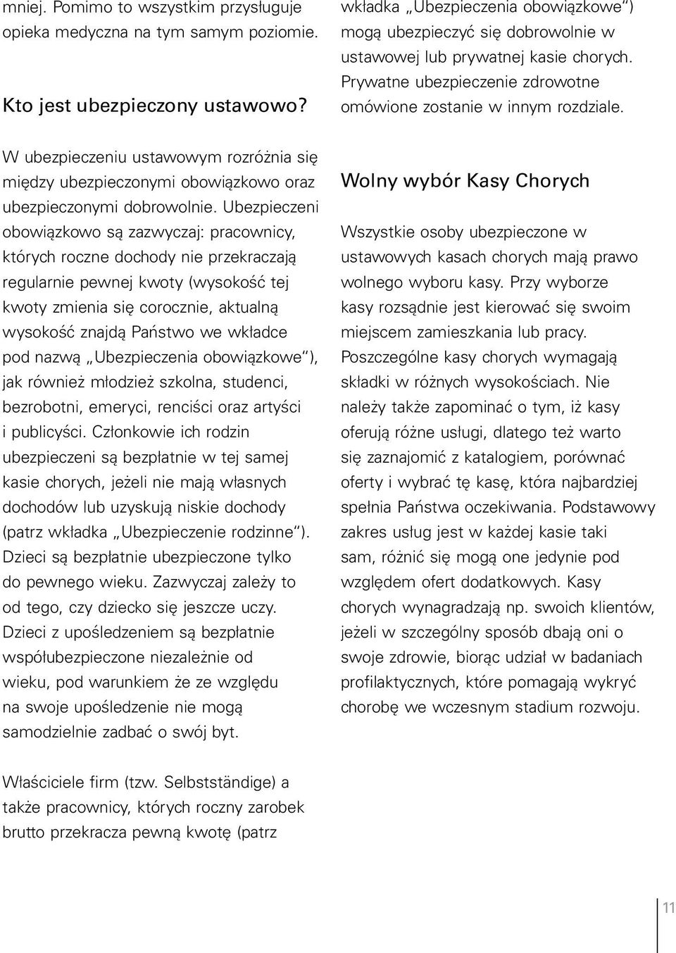 W ubezpieczeniu ustawowym rozróżnia się między ubezpieczonymi obowiązkowo oraz ubezpieczonymi dobrowolnie.