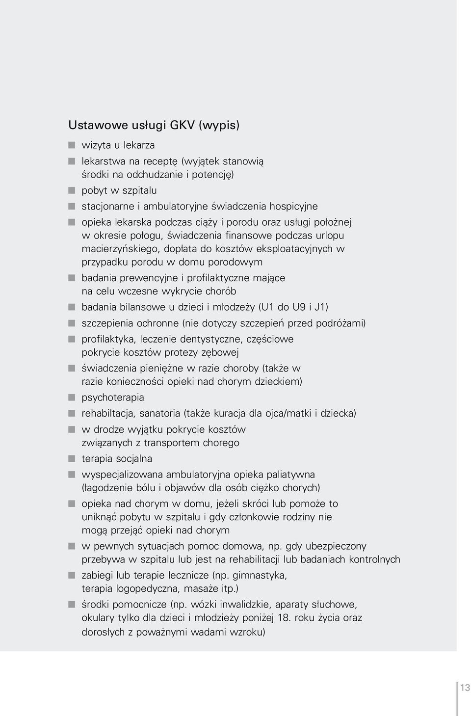 porodowym n badania prewencyjne i profilaktyczne mające na celu wczesne wykrycie chorób n badania bilansowe u dzieci i młodzeży (U1 do U9 i J1) n szczepienia ochronne (nie dotyczy szczepień przed