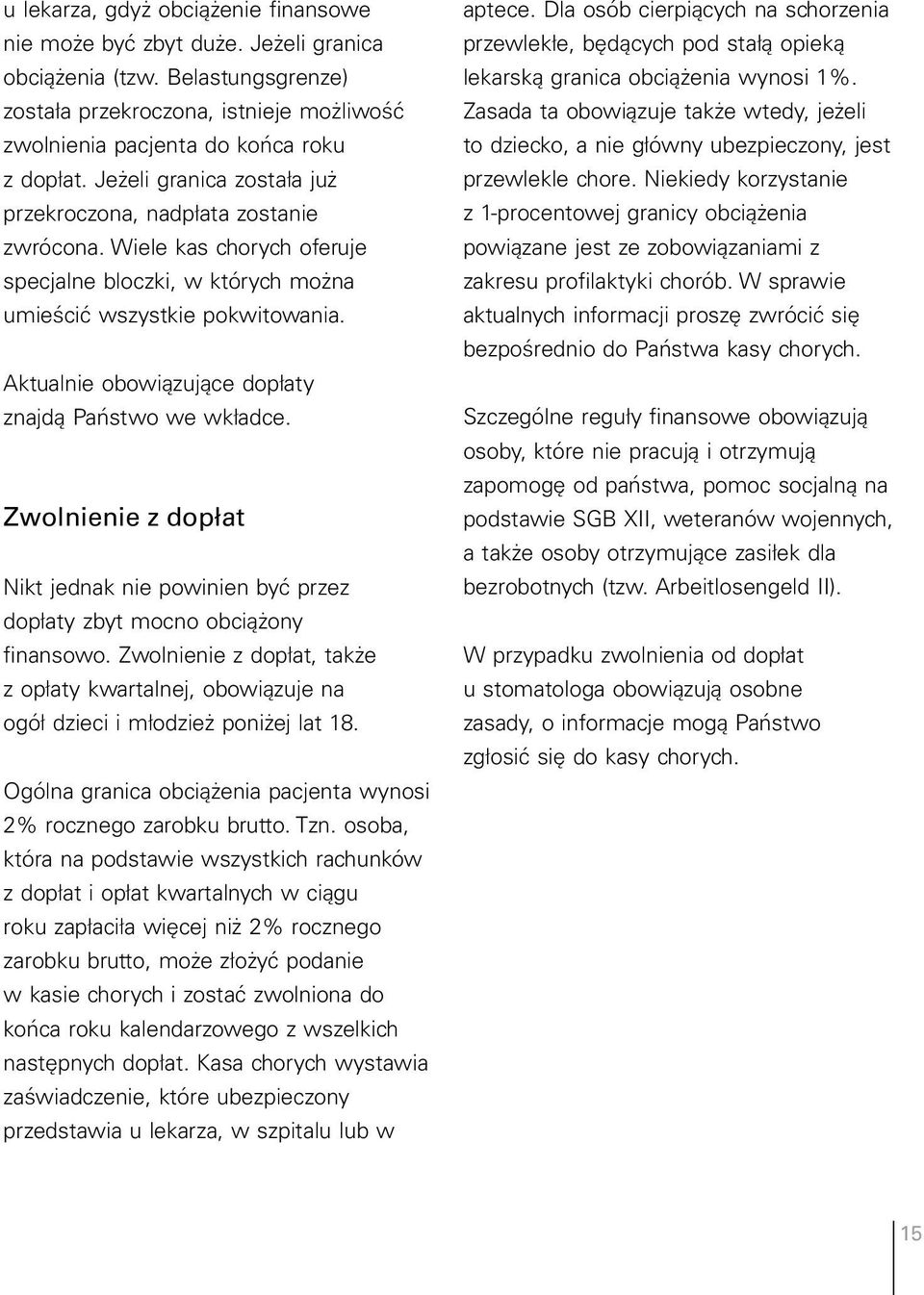 Aktualnie obowiązujące dopłaty znajdą Państwo we wkładce. Zwolnienie z dopłat Nikt jednak nie powinien być przez dopłaty zbyt mocno obciążony finansowo.