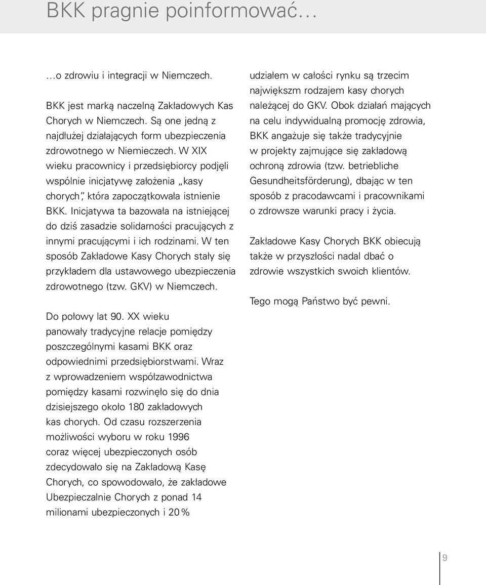 W XIX wieku pracownicy i przedsiębiorcy podjęli wspólnie inicjatywę założenia kasy chorych, która zapoczątkowała istnienie BKK.