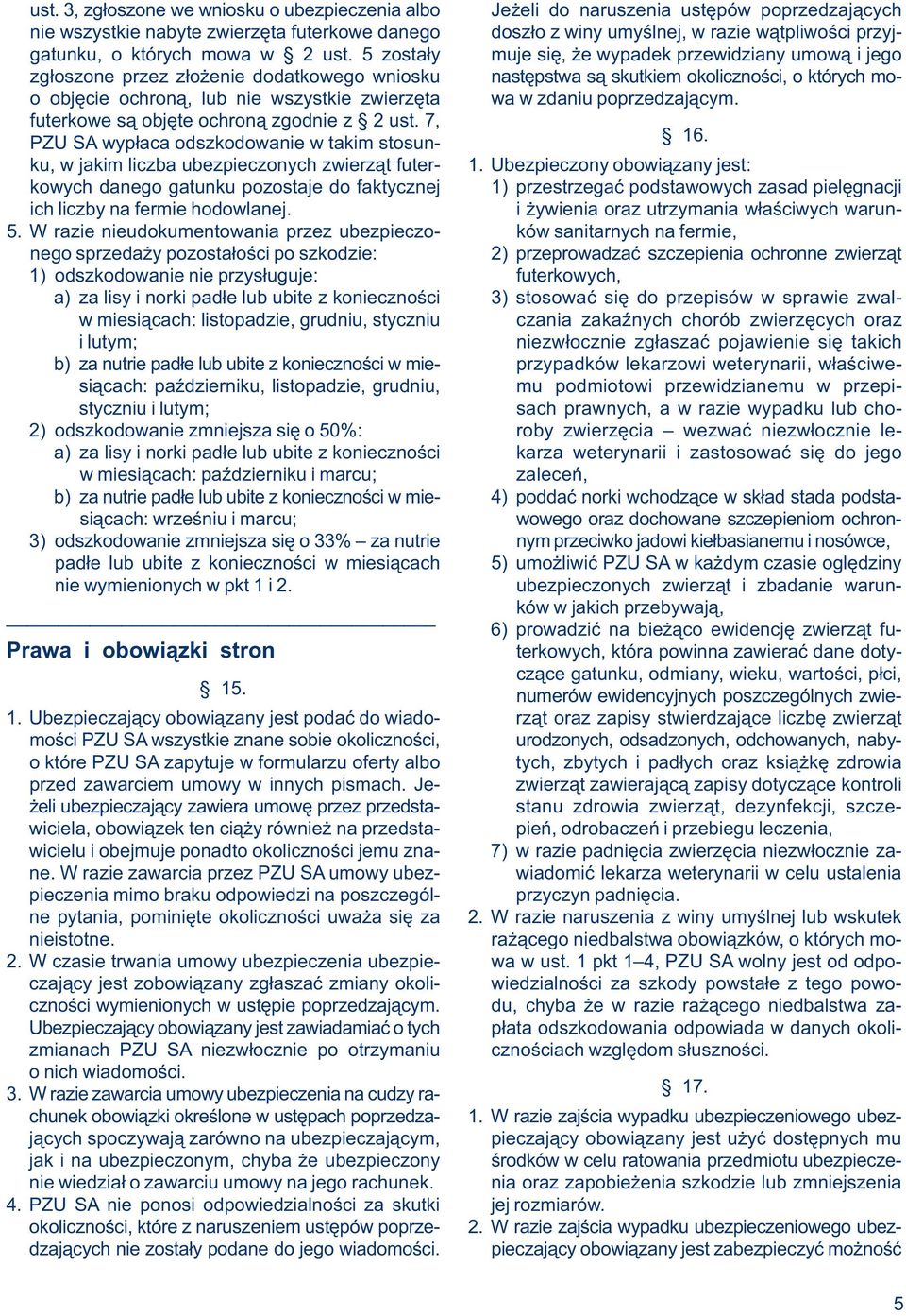 5 zostały muje się, że wypadek przewidziany umową i jego zgłoszone przez złożenie dodatkowego wniosku następstwa są skutkiem okoliczności, o których moo objęcie ochroną, lub nie wszystkie zwierzęta