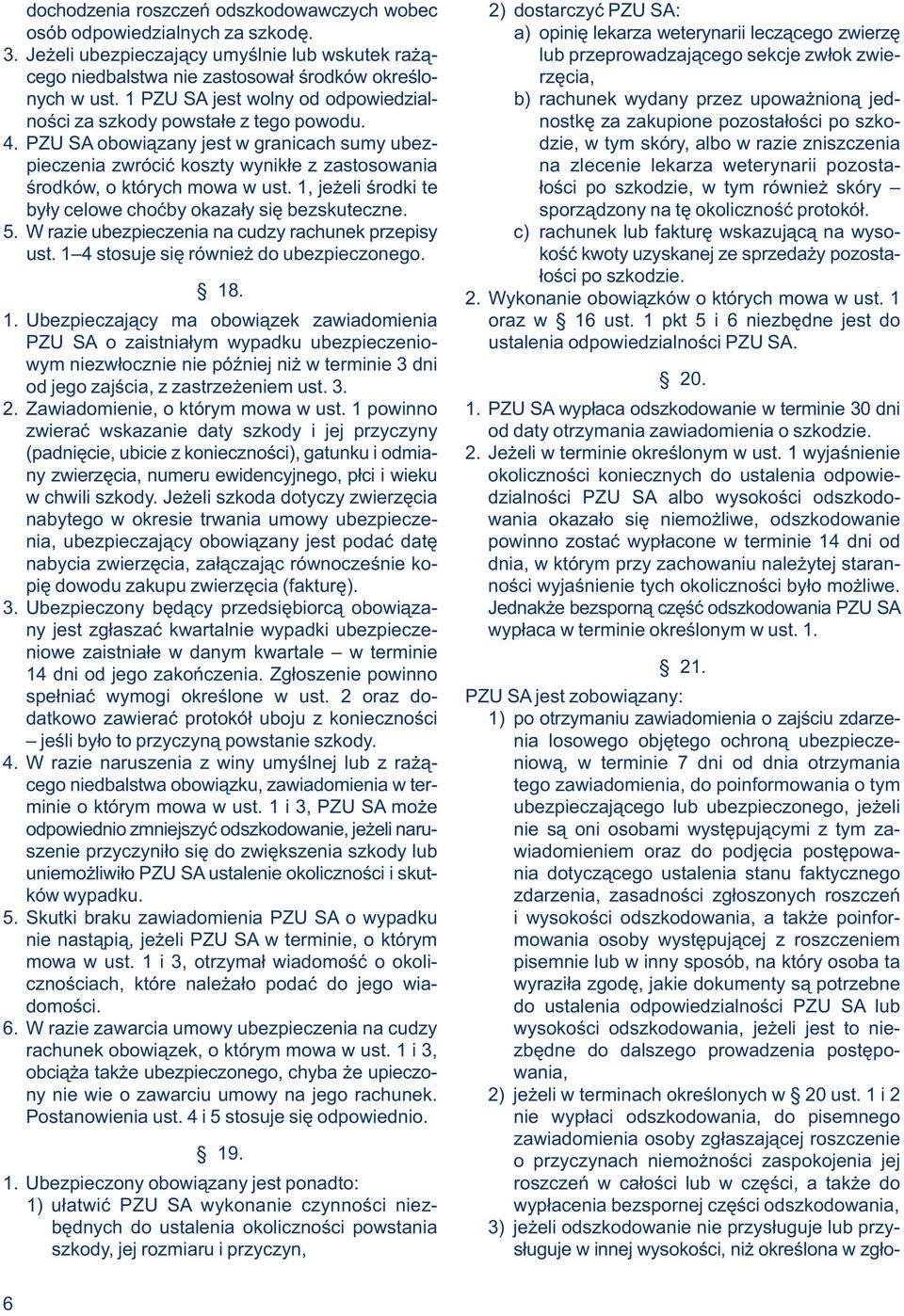 1 PZU SA jest wolny od odpowiedzial- b) rachunek wydany przez upoważnioną jedności za szkody powstałe z tego powodu. nostkę za zakupione pozostałości po szko- 4.