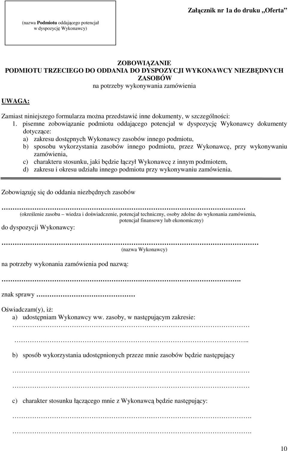 pisemne zobowiązanie podmiotu oddającego potencjał w dyspozycję Wykonawcy dokumenty dotyczące: a) zakresu dostępnych Wykonawcy zasobów innego podmiotu, b) sposobu wykorzystania zasobów innego