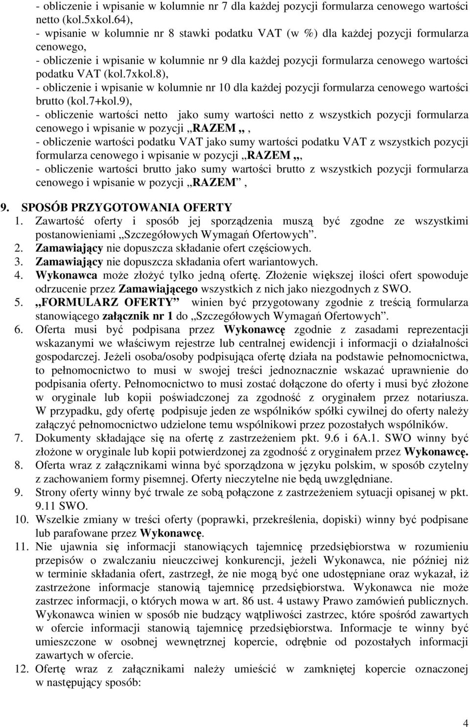 (kol.7xkol.8), - obliczenie i wpisanie w kolumnie nr 10 dla każdej pozycji formularza cenowego wartości brutto (kol.7+kol.