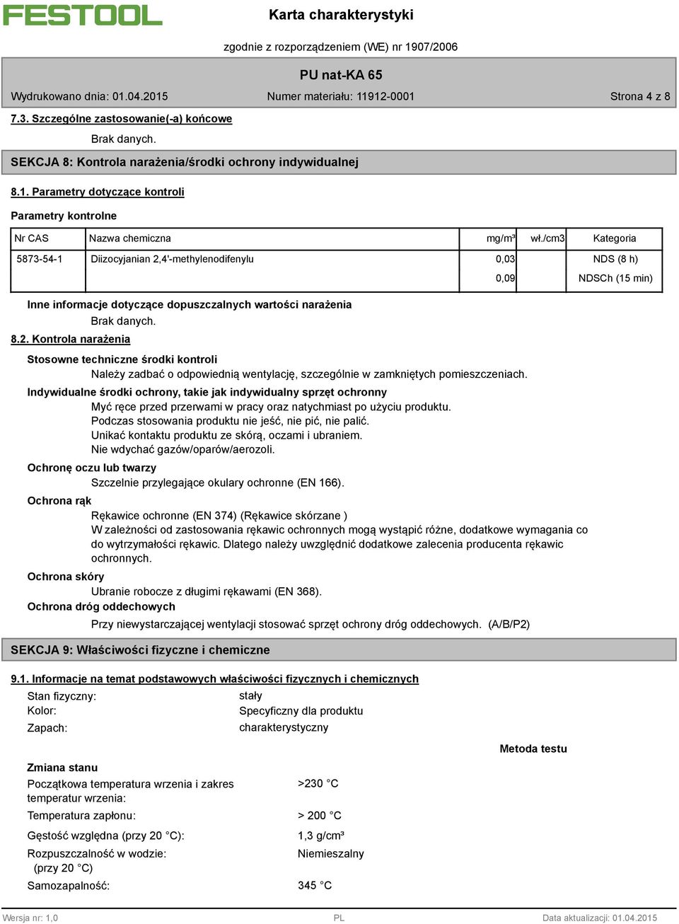 Indywidualne środki ochrony, takie jak indywidualny sprzęt ochronny Myć ręce przed przerwami w pracy oraz natychmiast po użyciu produktu. Podczas stosowania produktu nie jeść, nie pić, nie palić.