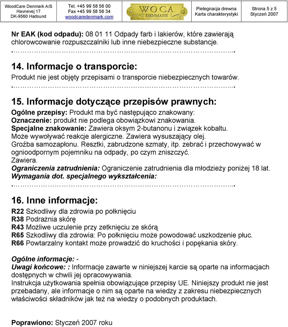 Informacje dotyczące przepisów prawnych: Ogólne przepisy: Produkt ma być następująco znakowany: Oznaczenie: produkt nie podlega obowiązkowi znakowania.