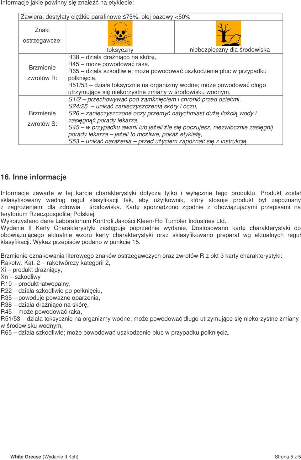 wodnym, S1/2 przechowywa pod zamkniciem i chroni przed dziemi, S24/25 unika zanieczyszczenia skóry i oczu, S26 zanieczyszczone oczy przemy natychmiast du iloci wody i zasign porady lekarza, S45 w