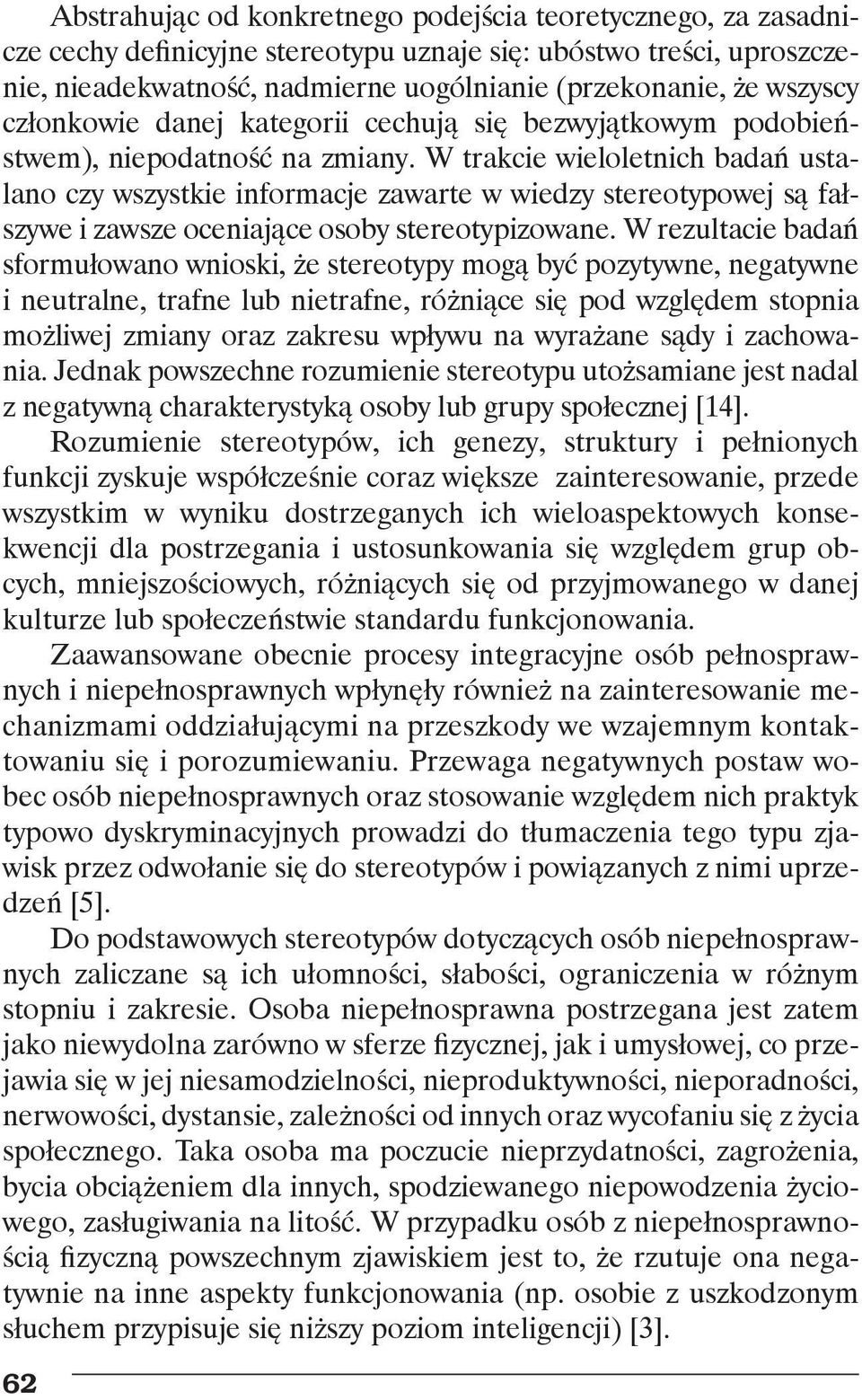 W trakcie wieloletnich badań ustalano czy wszystkie informacje zawarte w wiedzy stereotypowej są fałszywe i zawsze oceniające osoby stereotypizowane.