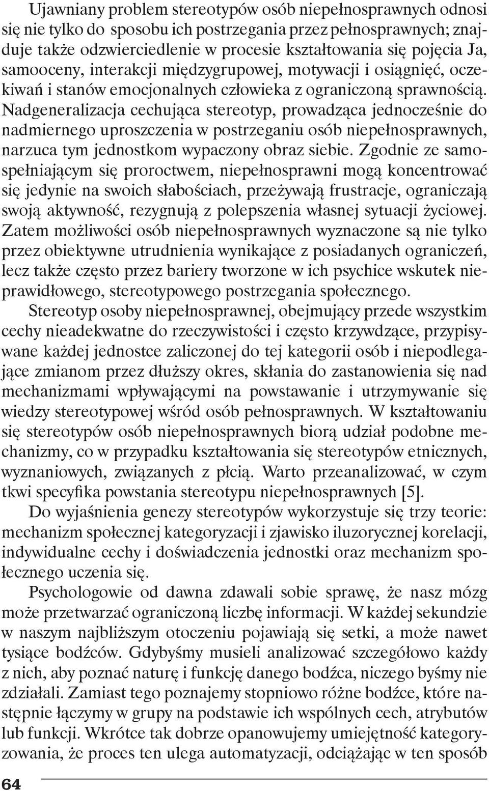 Nadgeneralizacja cechująca stereotyp, prowadząca jednocześnie do nadmiernego uproszczenia w postrzeganiu osób niepełnosprawnych, narzuca tym jednostkom wypaczony obraz siebie.