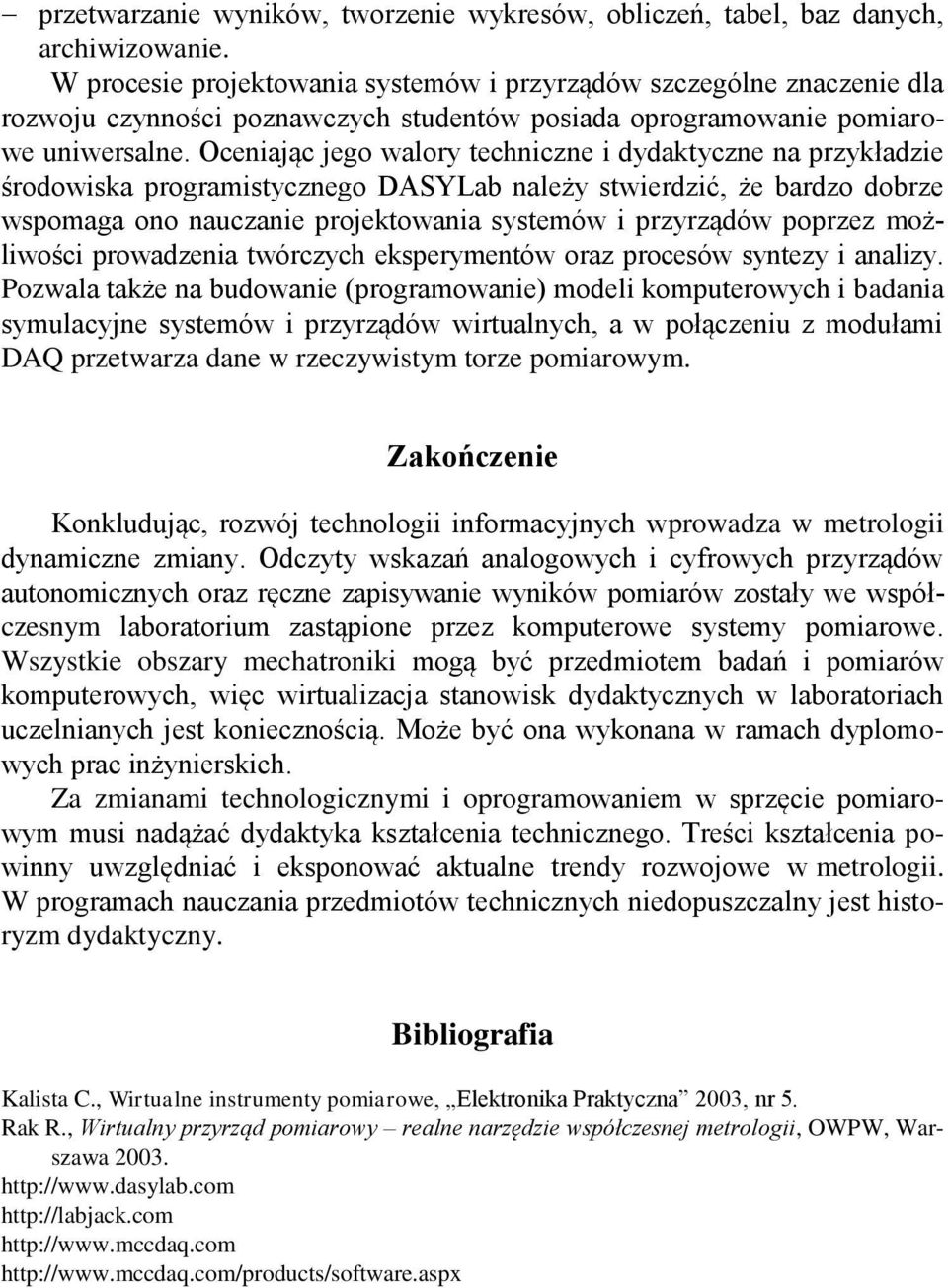 Oceniając jego walory techniczne i dydaktyczne na przykładzie środowiska programistycznego DASYLab należy stwierdzić, że bardzo dobrze wspomaga ono nauczanie projektowania systemów i przyrządów