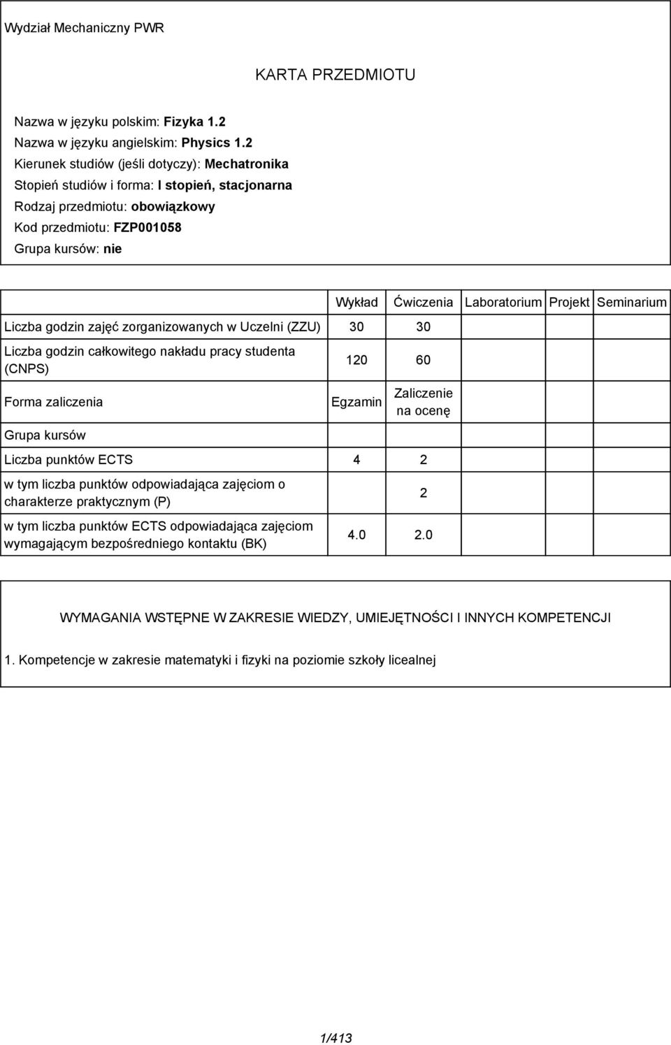 zorganizowanych w Uczelni (ZZU) 30 30 Wykład Ćwiczenia Laboratorium Projekt Seminarium Liczba godzin całkowitego nakładu pracy studenta (CNPS) 10 60 Forma zaliczenia Egzamin Zaliczenie na ocenę Grupa