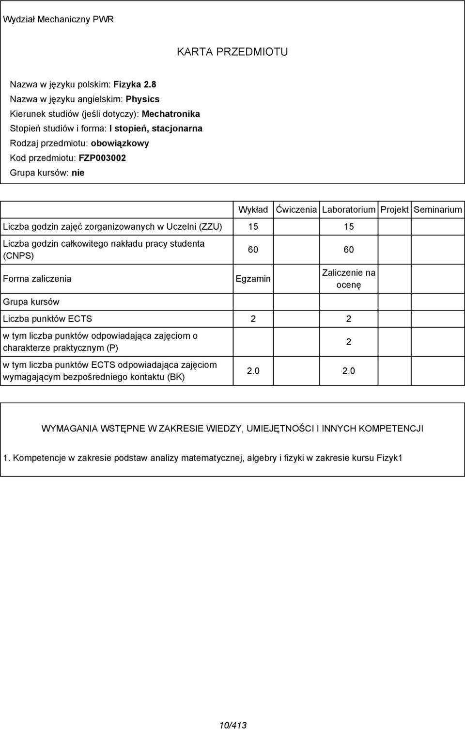 kursów: nie Wykład Liczba godzin zajęć zorganizowanych w Uczelni (ZZU) 15 15 Liczba godzin całkowitego nakładu pracy studenta (CNPS) Forma zaliczenia Grupa kursów Ćwiczenia Laboratorium Projekt